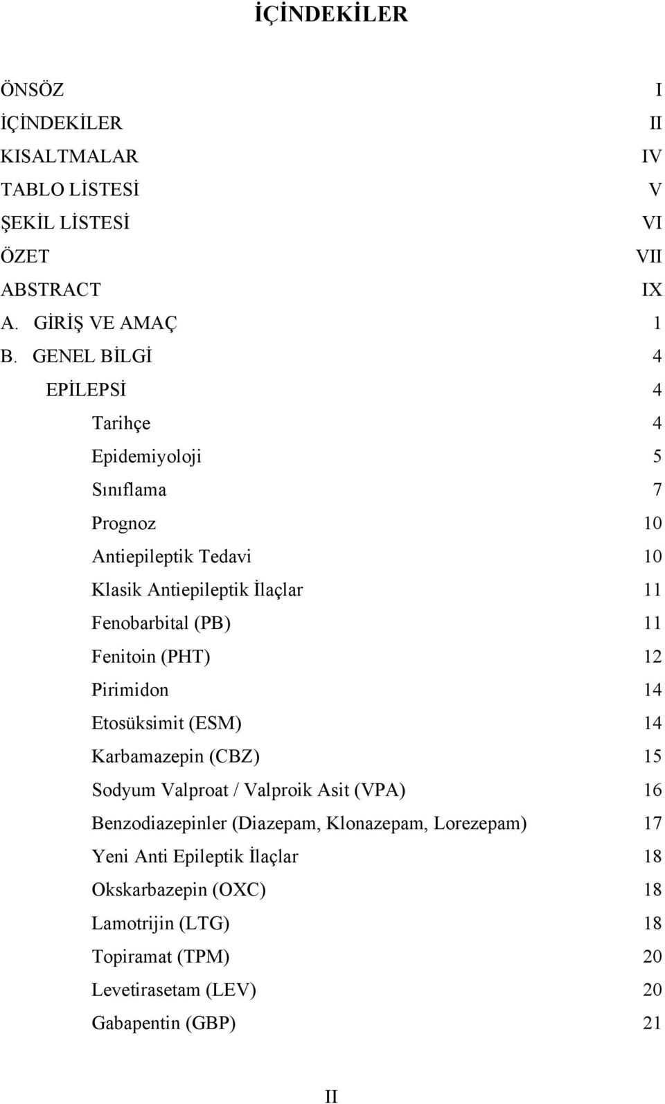 Pirimidon Etosüksimit (ESM) Karbamazepin (CBZ) Sodyum Valproat / Valproik Asit (VPA) Benzodiazepinler (Diazepam, Klonazepam, Lorezepam) Yeni Anti