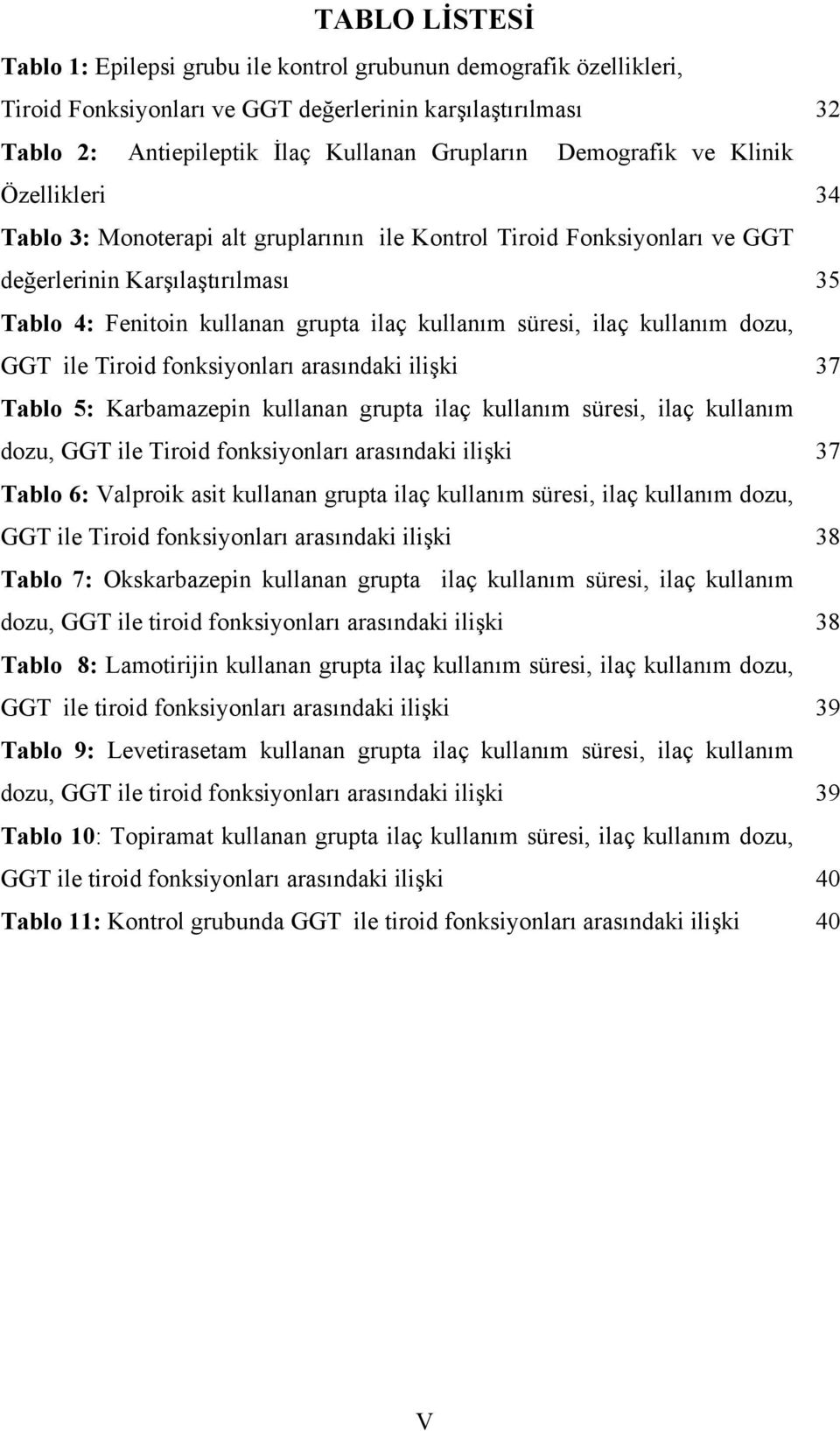 dozu, GGT ile Tiroid fonksiyonları arasındaki ilişki Tablo 5: Karbamazepin kullanan grupta ilaç kullanım süresi, ilaç kullanım dozu, GGT ile Tiroid fonksiyonları arasındaki ilişki Tablo 6: Valproik