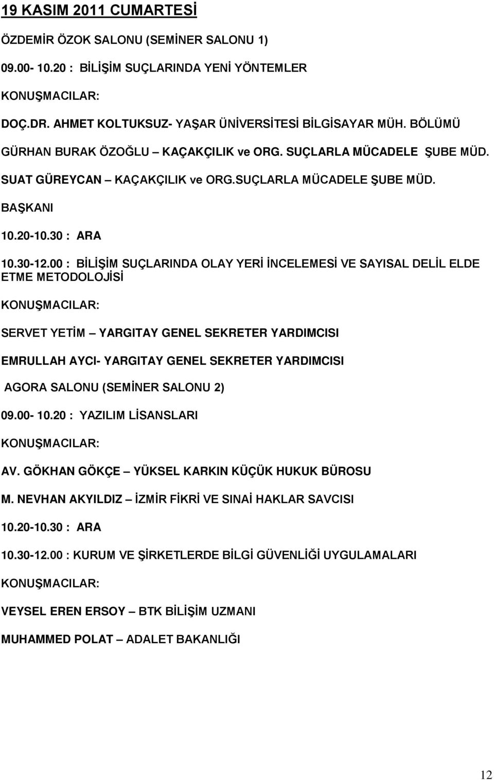 00 : BİLİŞİM SUÇLARINDA OLAY YERİ İNCELEMESİ VE SAYISAL DELİL ELDE ETME METODOLOJİSİ KONUŞMACILAR: SERVET YETİM YARGITAY GENEL SEKRETER YARDIMCISI EMRULLAH AYCI- YARGITAY GENEL SEKRETER YARDIMCISI