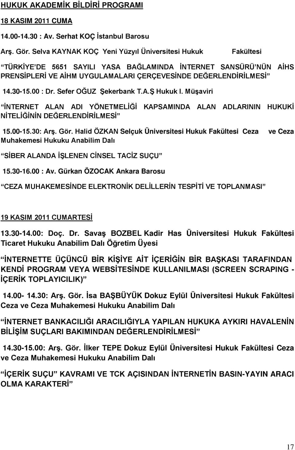 00 : Dr. Sefer OĞUZ Şekerbank T.A.Ş Hukuk I. Müşaviri İNTERNET ALAN ADI YÖNETMELİĞİ KAPSAMINDA ALAN ADLARININ HUKUKİ NİTELİĞİNİN DEĞERLENDİRİLMESİ 15.00-15.30: Arş. Gör.