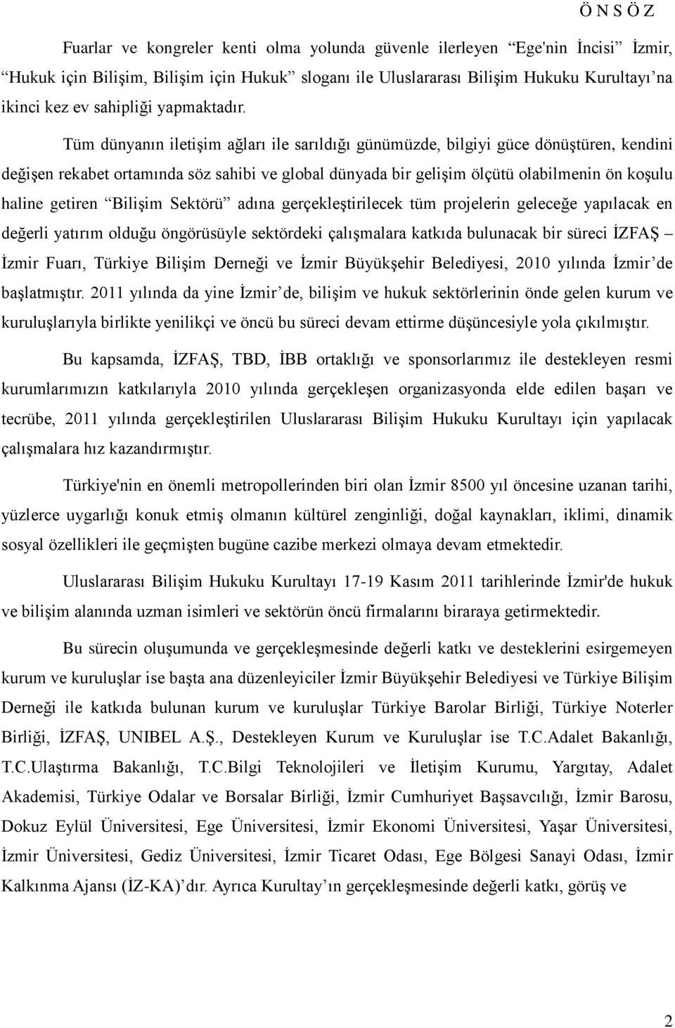 Tüm dünyanın iletişim ağları ile sarıldığı günümüzde, bilgiyi güce dönüştüren, kendini değişen rekabet ortamında söz sahibi ve global dünyada bir gelişim ölçütü olabilmenin ön koşulu haline getiren