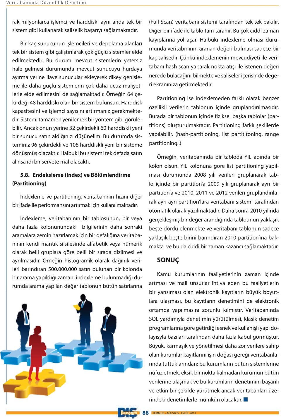 Bu durum mevcut sistemlerin yetersiz hale gelmesi durumunda mevcut sunucuyu hurdaya ayırma yerine ilave sunucular ekleyerek dikey genişleme ile daha güçlü sistemlerin çok daha ucuz maliyetlerle elde