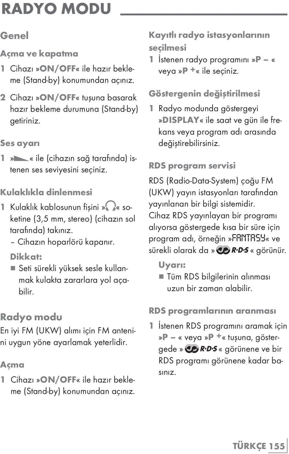 Cihazın hoparlörü kapanır. Dikkat: 7 Seti sürekli yüksek sesle kullanmak kulakta zararlara yol açabilir. Radyo modu En iyi FM (UKW) alımı için FM antenini uygun yöne ayarlamak yeterlidir.