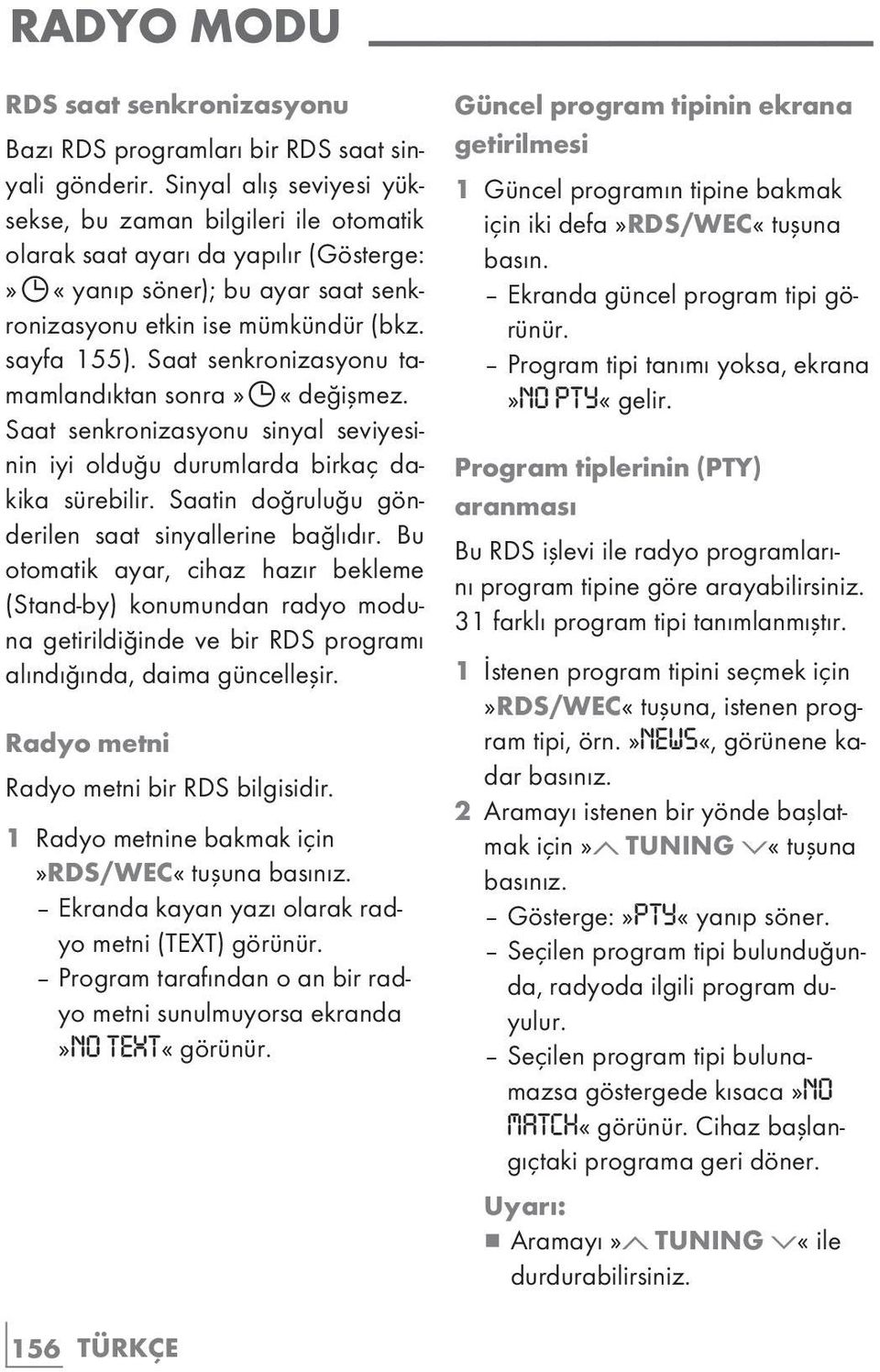 Saat senkronizasyonu tamamlandıktan sonra»w«değişmez. Saat senkronizasyonu sinyal seviyesinin iyi olduğu durumlarda birkaç dakika sürebilir. Saatin doğruluğu gönderilen saat sinyallerine bağlıdır.