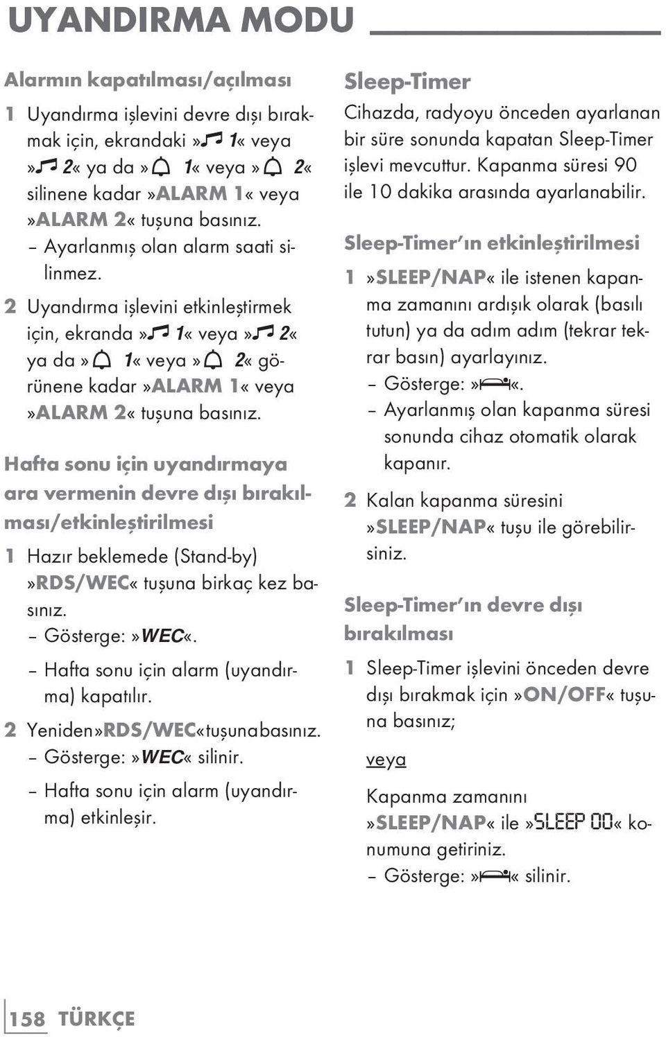 Hafta sonu için uyandırmaya ara vermenin devre dışı bırakılması/etkinleştirilmesi 1 Hazır beklemede (Stand-by)»RDS/WEC«tuşuna birkaç kez basınız. Gösterge:»WEC«.