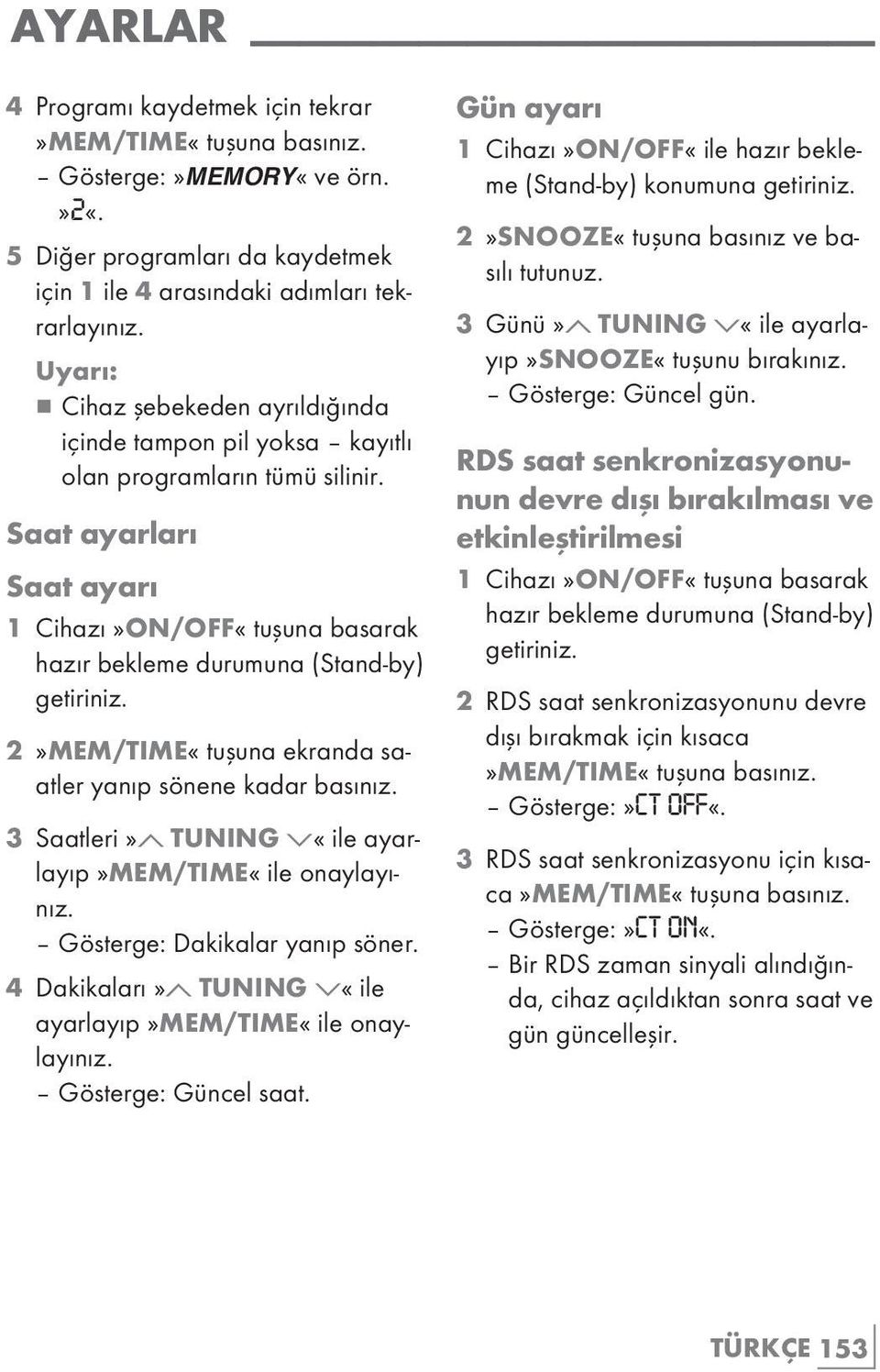 Saat ayarları Saat ayarı 1 Cihazı»ON/OFF«tuşuna basarak hazır bekleme durumuna (Stand-by) getiriniz. 2»MEM/TIME«tuşuna ekranda saatler yanıp sönene kadar basınız.