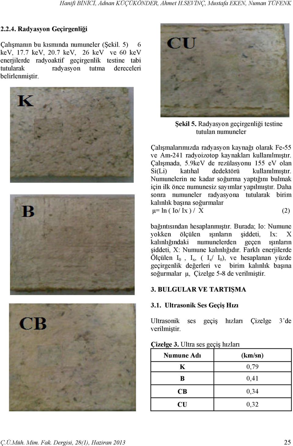 Radyasyon geçirgenliği testine tutulan numuneler Çalışmalarımızda radyasyon kaynağı olarak Fe-55 ve Am-241 radyoizotop kaynakları kullanılmıştır. Çalışmada, 5.