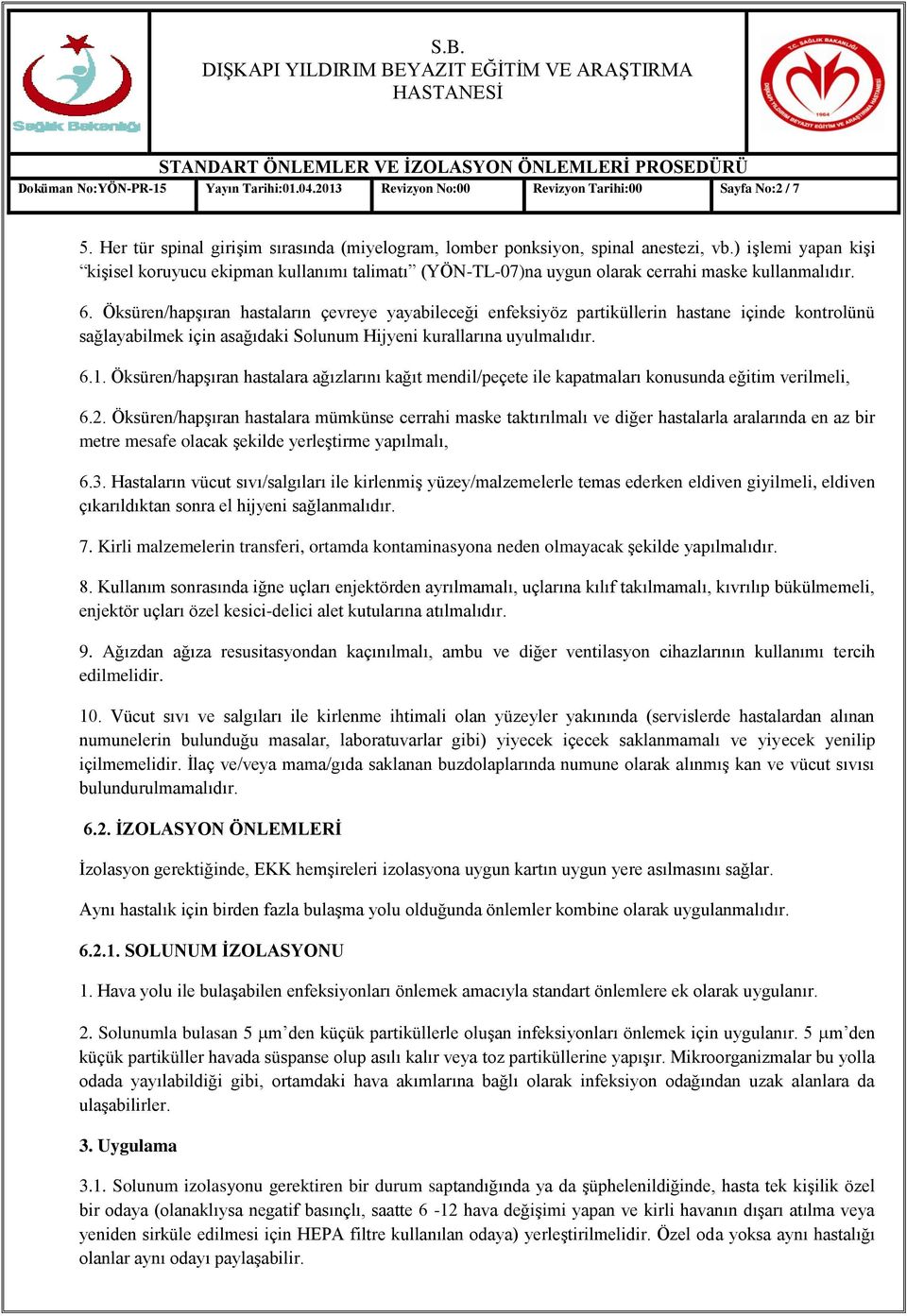 Öksüren/hapĢıran hastaların çevreye yayabileceği enfeksiyöz partiküllerin hastane içinde kontrolünü sağlayabilmek için asağıdaki Solunum Hijyeni kurallarına uyulmalıdır. 6.1.