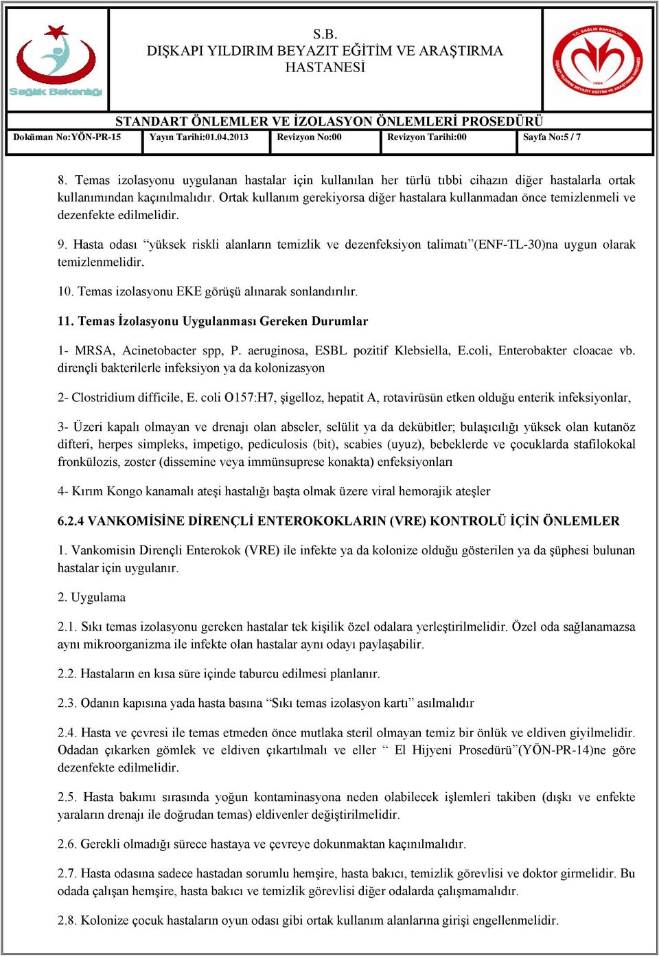 Ortak kullanım gerekiyorsa diğer hastalara kullanmadan önce temizlenmeli ve dezenfekte edilmelidir. 9.