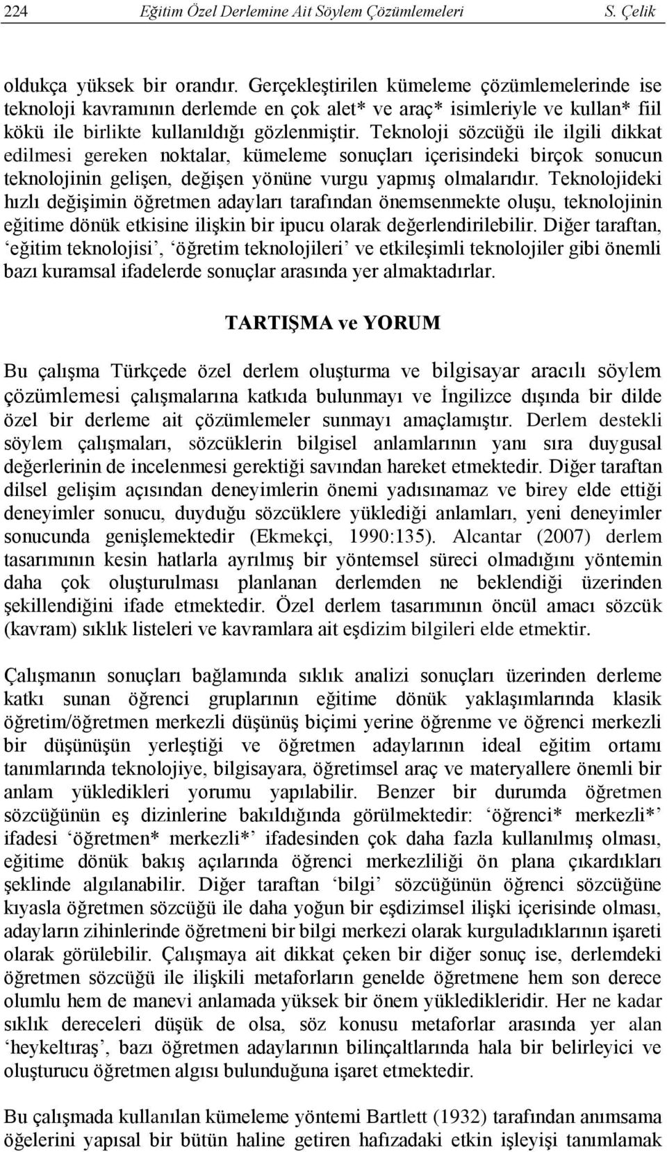 Teknoloji sözcüğü ile ilgili dikkat edilmesi gereken noktalar, kümeleme sonuçları içerisindeki birçok sonucun teknolojinin gelişen, değişen yönüne vurgu yapmış olmalarıdır.