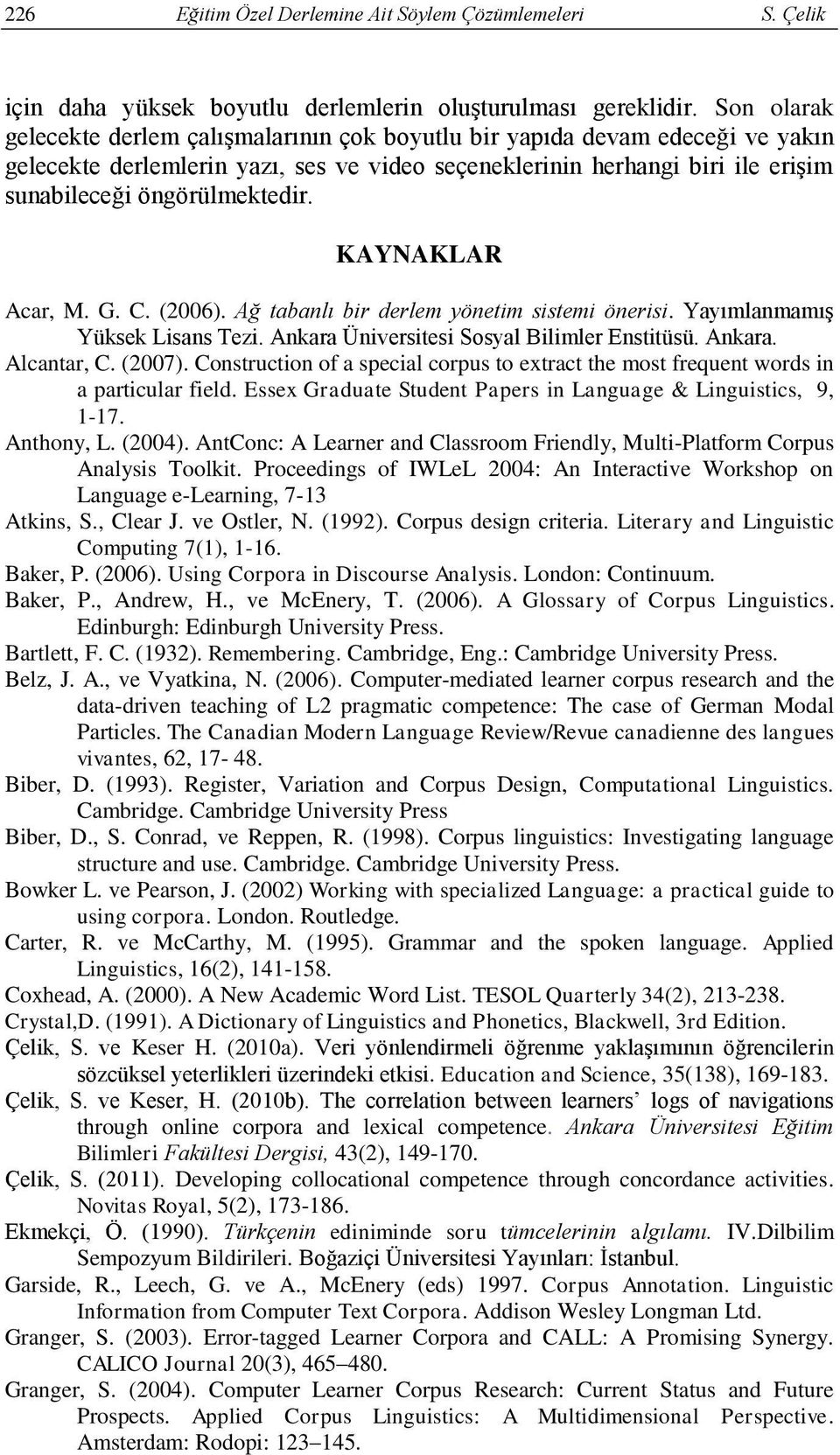 KAYNAKLAR Acar, M. G. C. (2006). Ağ tabanlı bir derlem yönetim sistemi önerisi. Yayımlanmamış Yüksek Lisans Tezi. Ankara Üniversitesi Sosyal Bilimler Enstitüsü. Ankara. Alcantar, C. (2007).