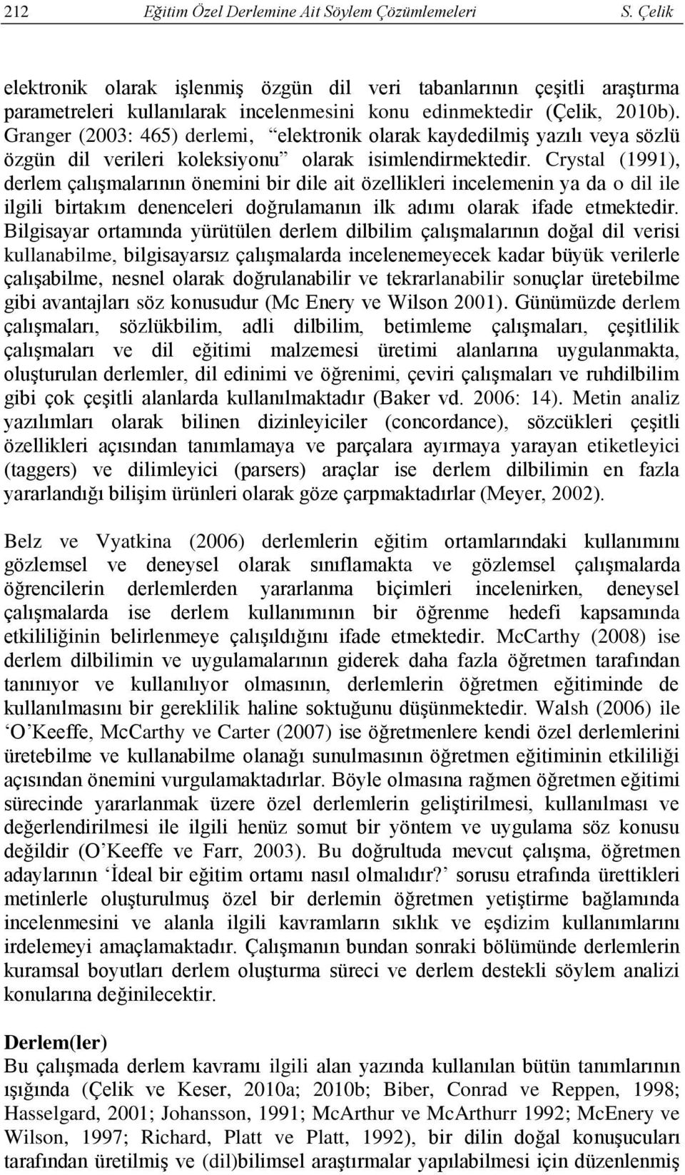 Granger (2003: 465) derlemi, elektronik olarak kaydedilmiş yazılı veya sözlü özgün dil verileri koleksiyonu olarak isimlendirmektedir.