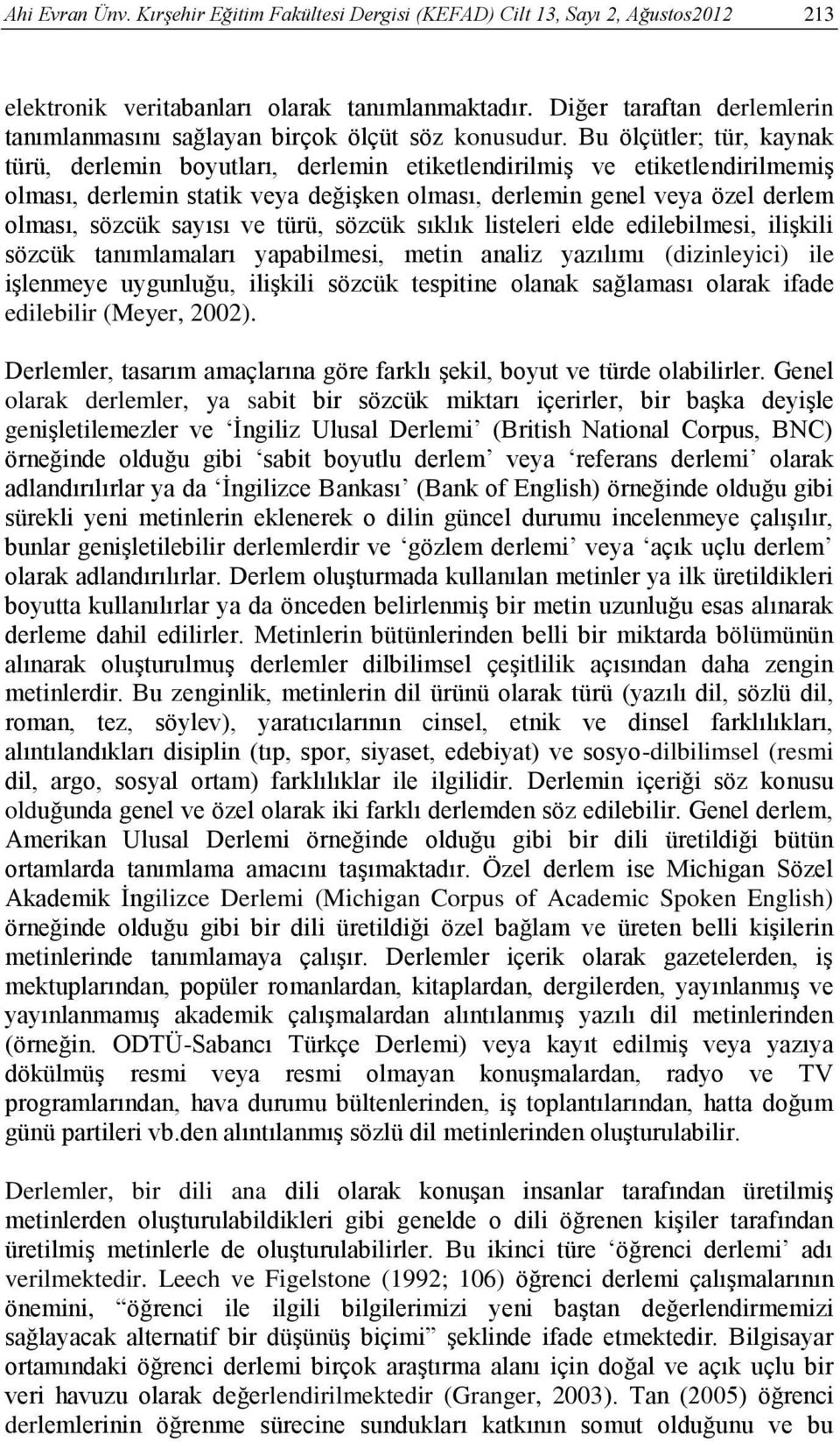 Bu ölçütler; tür, kaynak türü, derlemin boyutları, derlemin etiketlendirilmiş ve etiketlendirilmemiş olması, derlemin statik veya değişken olması, derlemin genel veya özel derlem olması, sözcük