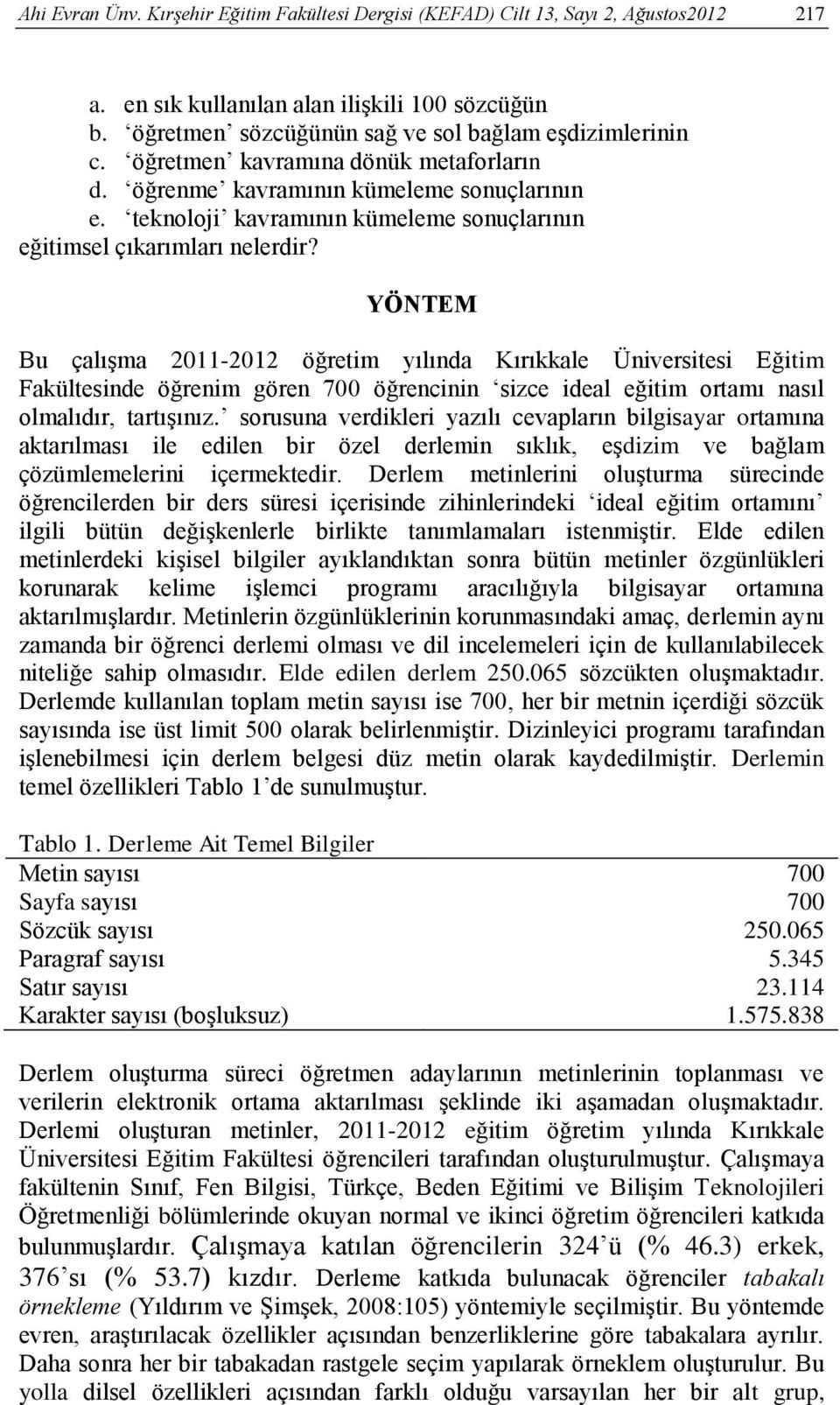 YÖNTEM Bu çalışma 2011-2012 öğretim yılında Kırıkkale Üniversitesi Eğitim Fakültesinde öğrenim gören 700 öğrencinin sizce ideal eğitim ortamı nasıl olmalıdır, tartışınız.