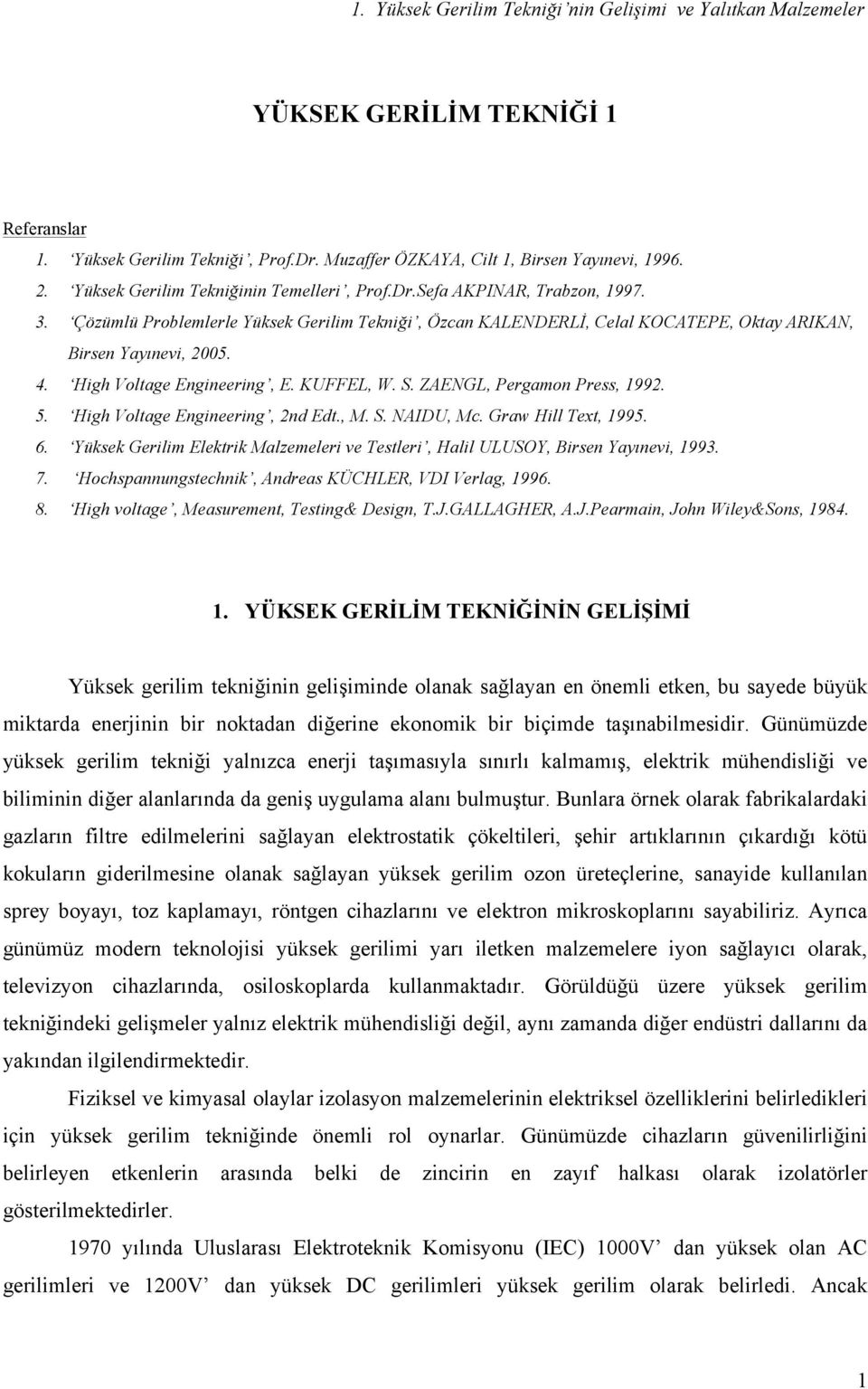 High Voltage Engineeing, nd Edt., M. S. NAID, Mc. Gaw Hill Text, 995. 6. Yüse Geilim Eleti Malzemelei ve Testlei, Halil LSOY, Bisen Yayınevi, 993. 7.