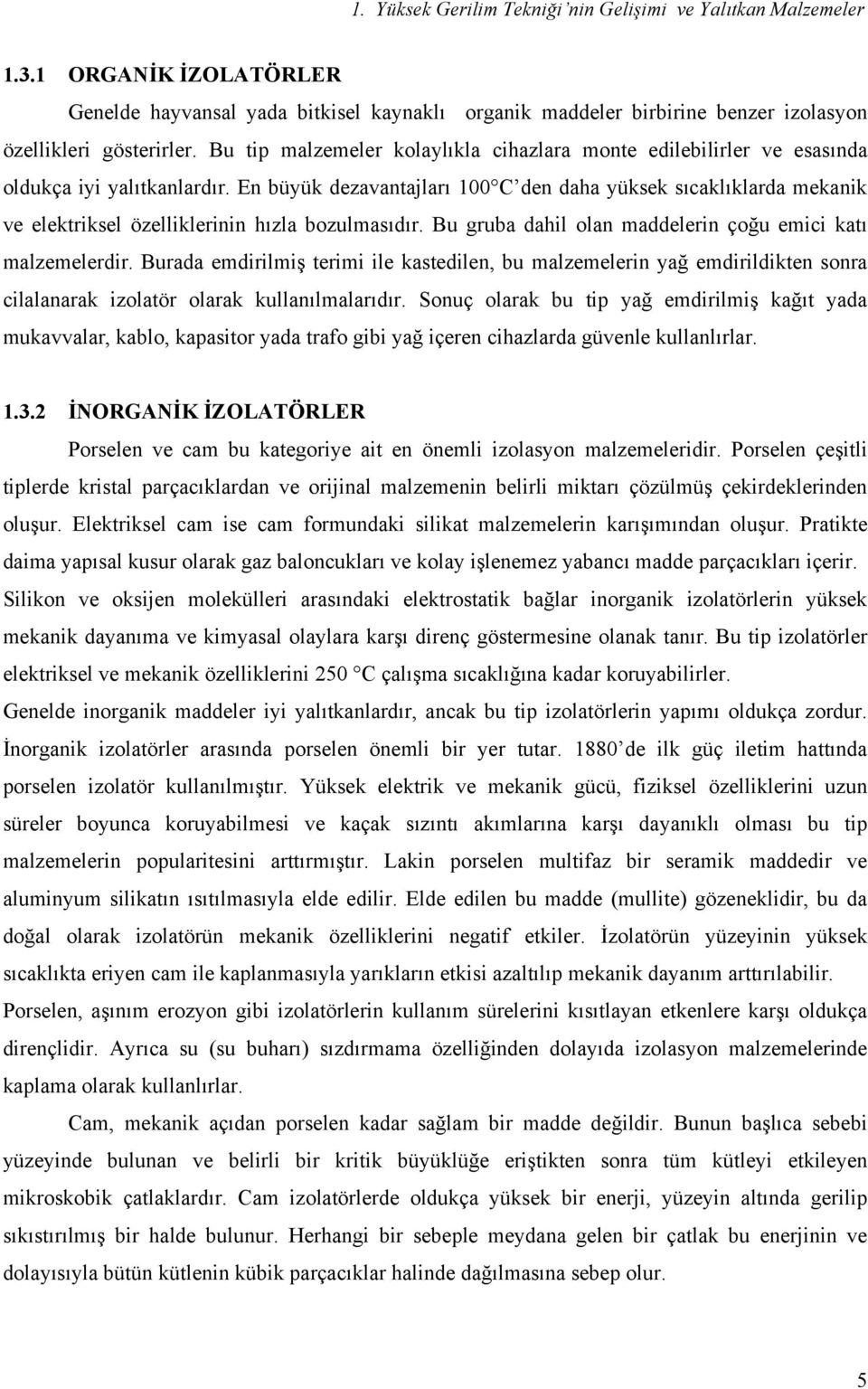 Bu guba dahil olan maddelein çoğu emici atı malzemeledi. Buada emdiilmiş teimi ile astedilen, bu malzemelein yağ emdiilditen sona cilalanaa izolatö olaa ullanılmalaıdı.