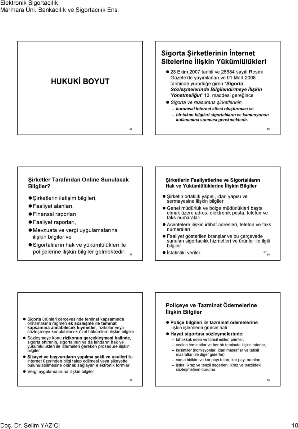 maddesi gereğince Sigorta ve reasürans şirketlerinin, kurumsal internet sitesi oluşturması ve bir takım bilgileri sigortalıların ve kamuoyunun kullanımına sunması gerekmektedir.