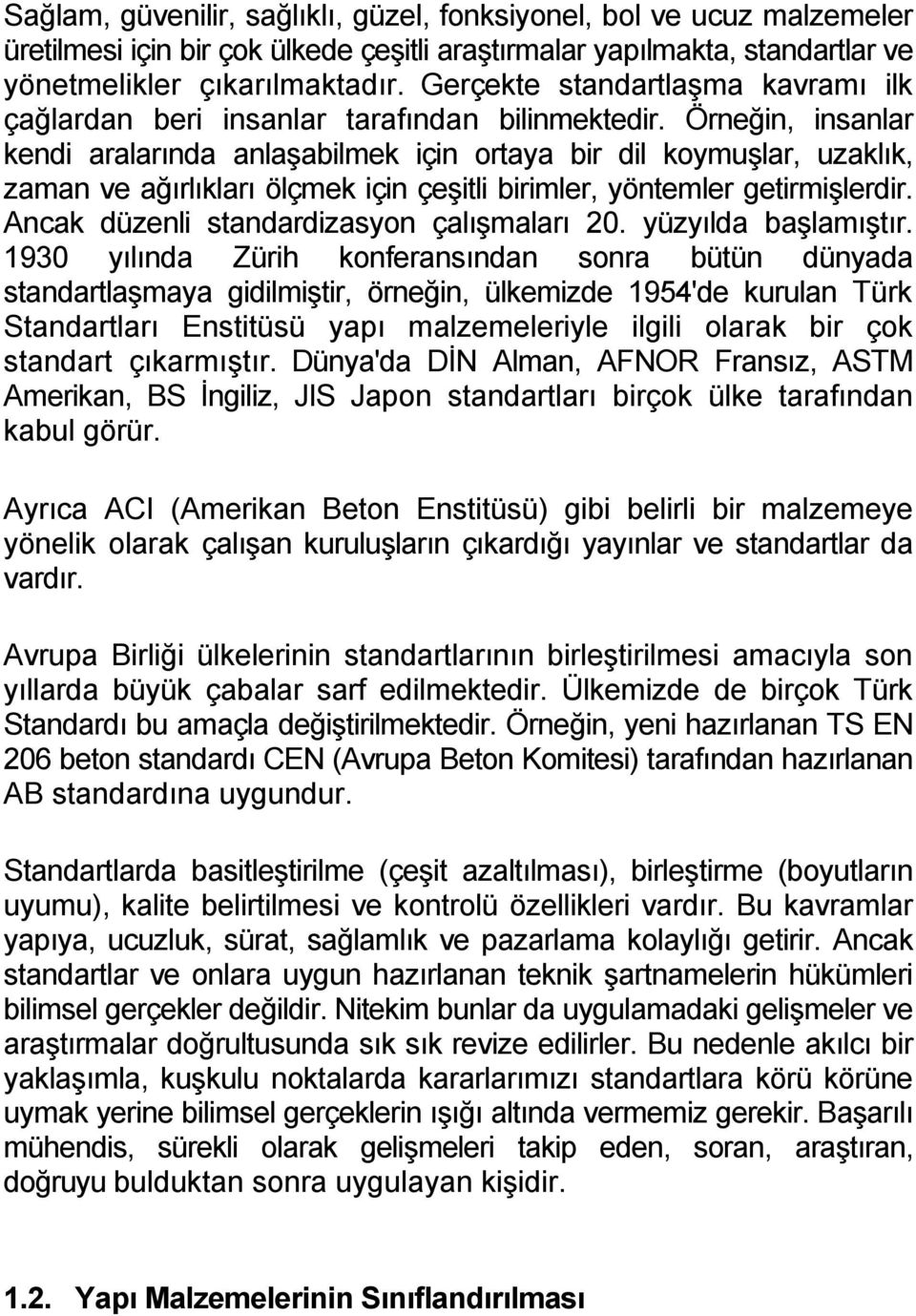 Örneğin, insanlar kendi aralarında anlaşabilmek için ortaya bir dil koymuşlar, uzaklık, zaman ve ağırlıkları ölçmek için çeşitli birimler, yöntemler getirmişlerdir.