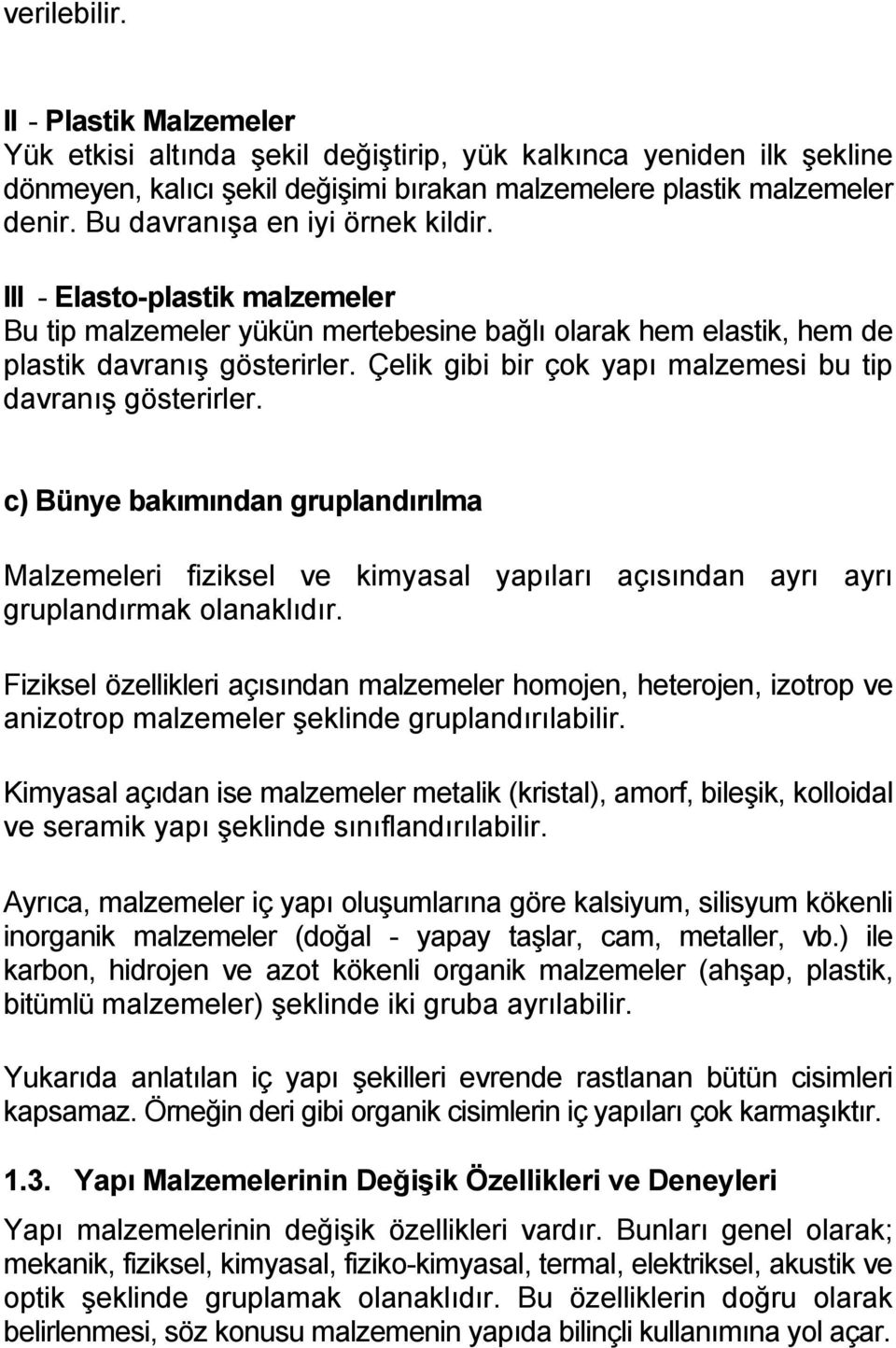 Çelik gibi bir çok yapı malzemesi bu tip davranış gösterirler. c) Bünye bakımından gruplandırılma Malzemeleri fiziksel ve kimyasal yapıları açısından ayrı ayrı gruplandırmak olanaklıdır.