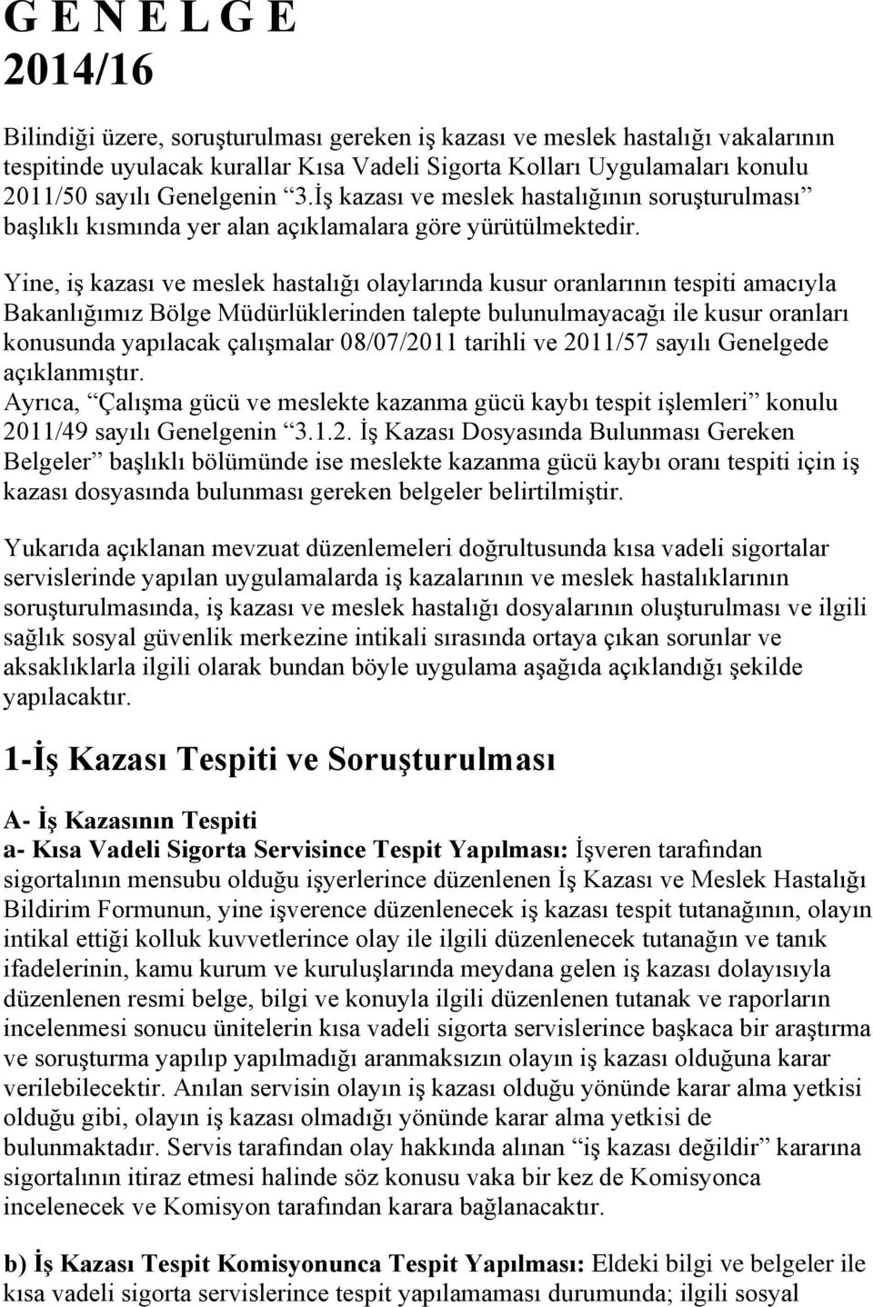 Yine, iş kazası ve meslek hastalığı olaylarında kusur oranlarının tespiti amacıyla Bakanlığımız Bölge Müdürlüklerinden talepte bulunulmayacağı ile kusur oranları konusunda yapılacak çalışmalar