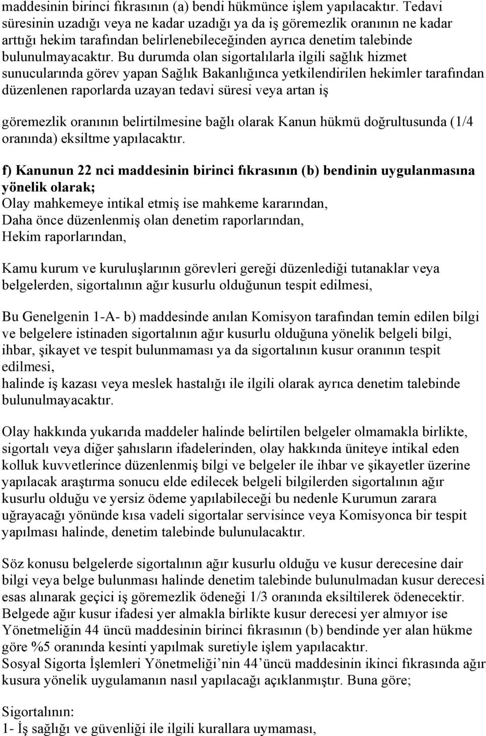 Bu durumda olan sigortalılarla ilgili sağlık hizmet sunucularında görev yapan Sağlık Bakanlığınca yetkilendirilen hekimler tarafından düzenlenen raporlarda uzayan tedavi süresi veya artan iş