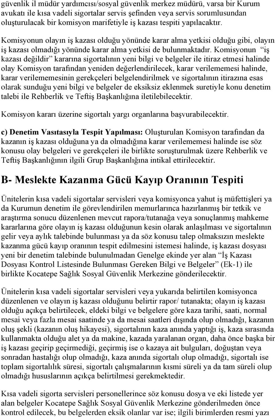 Komisyonun iş kazası değildir kararına sigortalının yeni bilgi ve belgeler ile itiraz etmesi halinde olay Komisyon tarafından yeniden değerlendirilecek, karar verilememesi halinde, karar