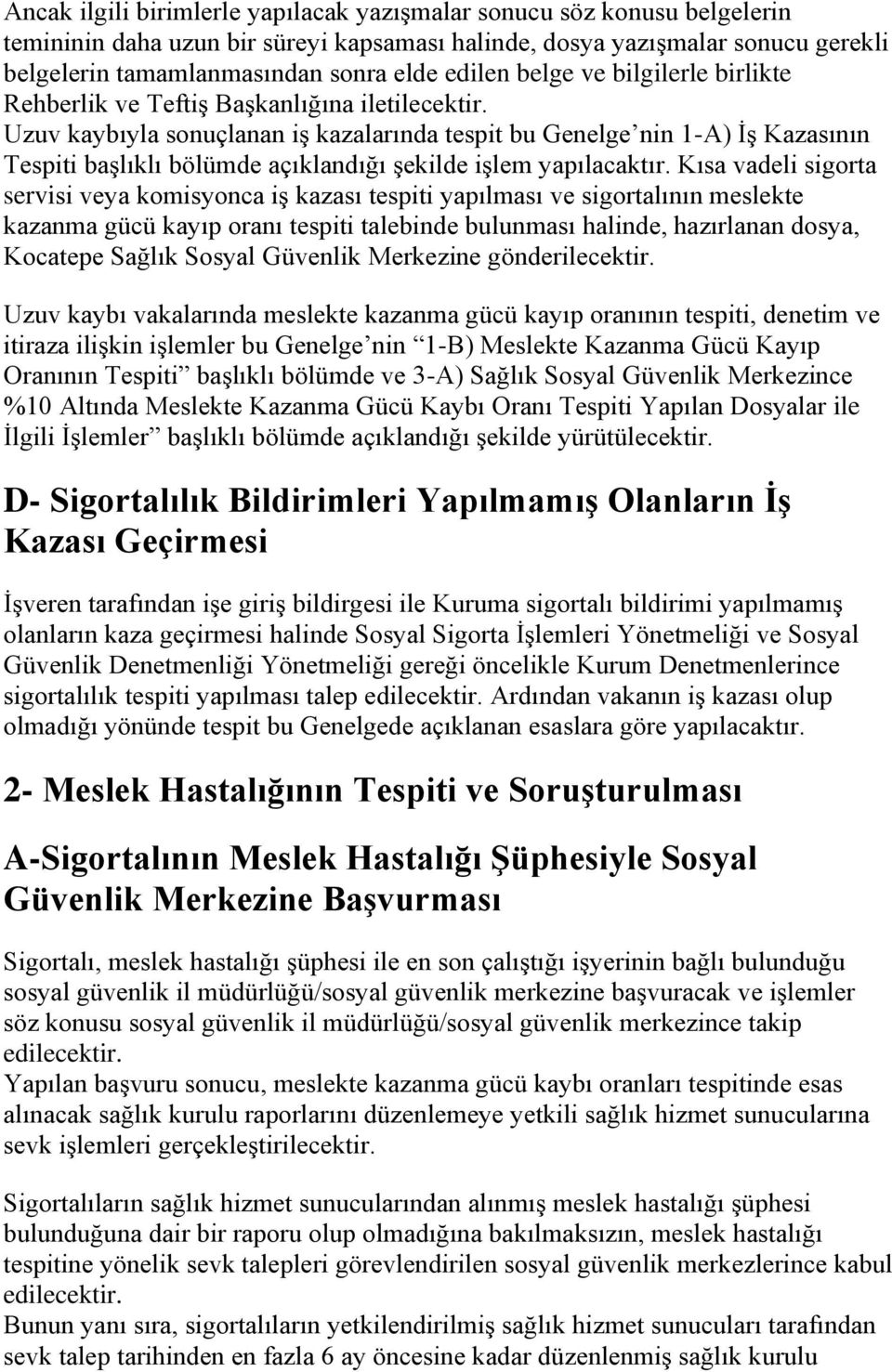 Uzuv kaybıyla sonuçlanan iş kazalarında tespit bu Genelge nin 1-A) İş Kazasının Tespiti başlıklı bölümde açıklandığı şekilde işlem yapılacaktır.