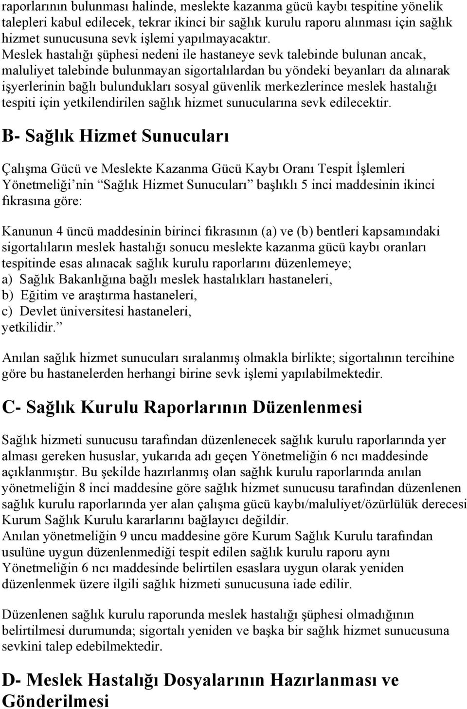 Meslek hastalığı şüphesi nedeni ile hastaneye sevk talebinde bulunan ancak, maluliyet talebinde bulunmayan sigortalılardan bu yöndeki beyanları da alınarak işyerlerinin bağlı bulundukları sosyal