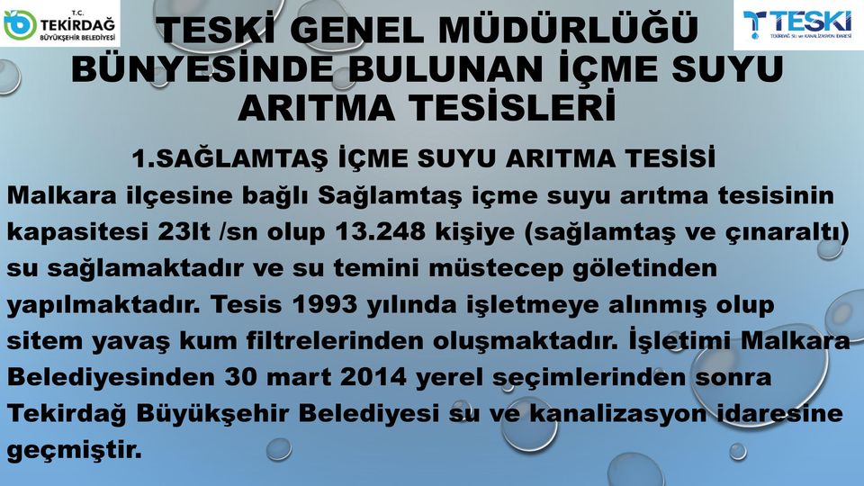 Tesis 1993 yılında işletmeye alınmış olup sitem yavaş kum filtrelerinden oluşmaktadır.