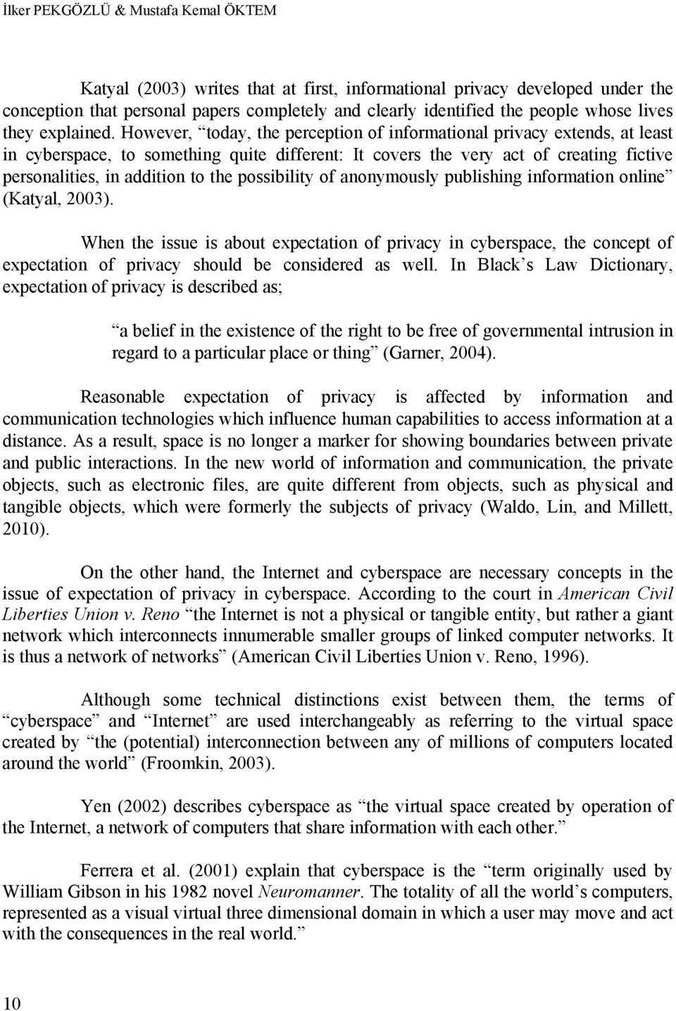 However, today, the perception of informational privacy extends, at least in cyberspace, to something quite different: It covers the very act of creating fictive personalities, in addition to the