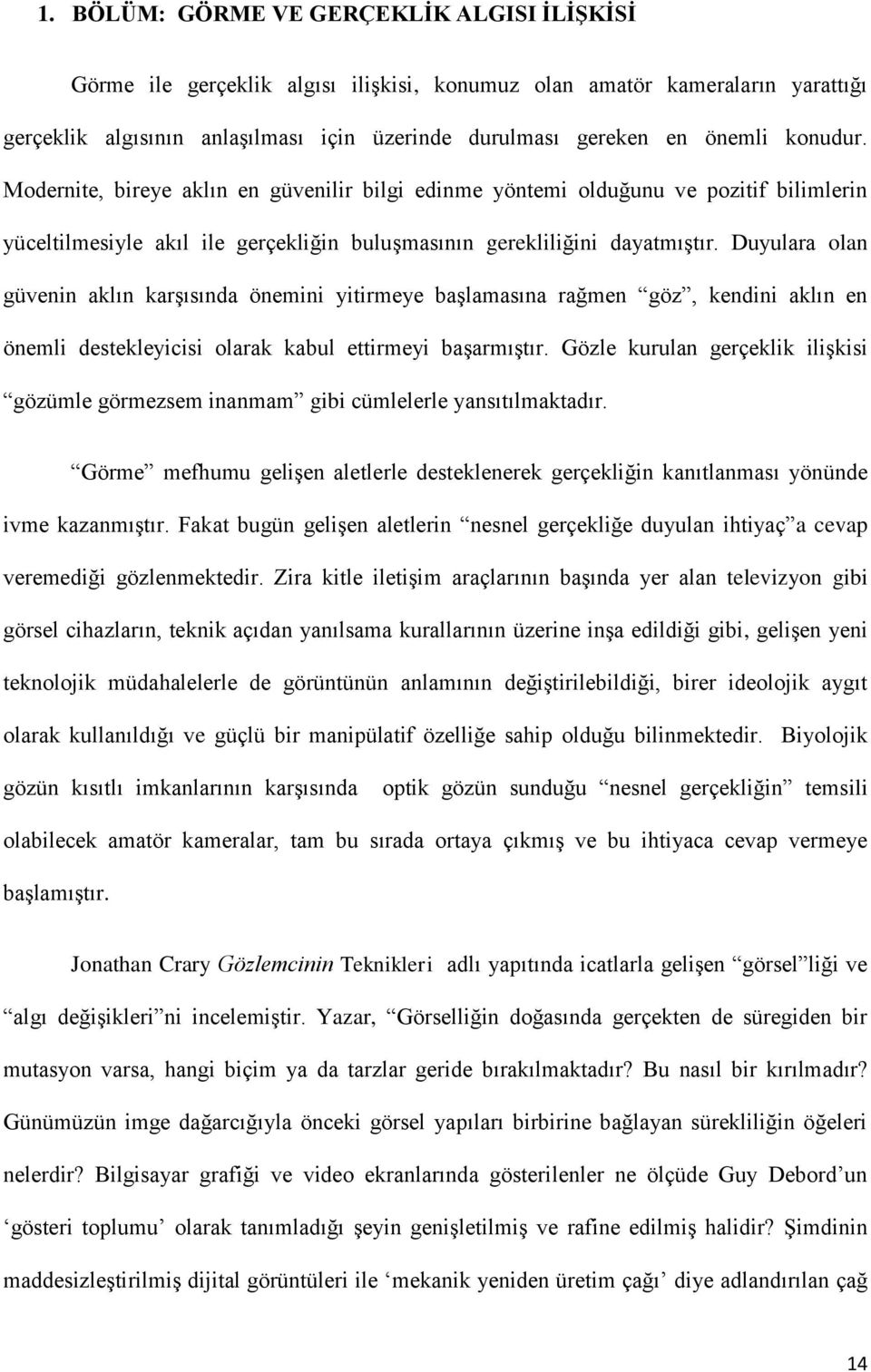 Duyulara olan güvenin aklın karģısında önemini yitirmeye baģlamasına rağmen göz, kendini aklın en önemli destekleyicisi olarak kabul ettirmeyi baģarmıģtır.