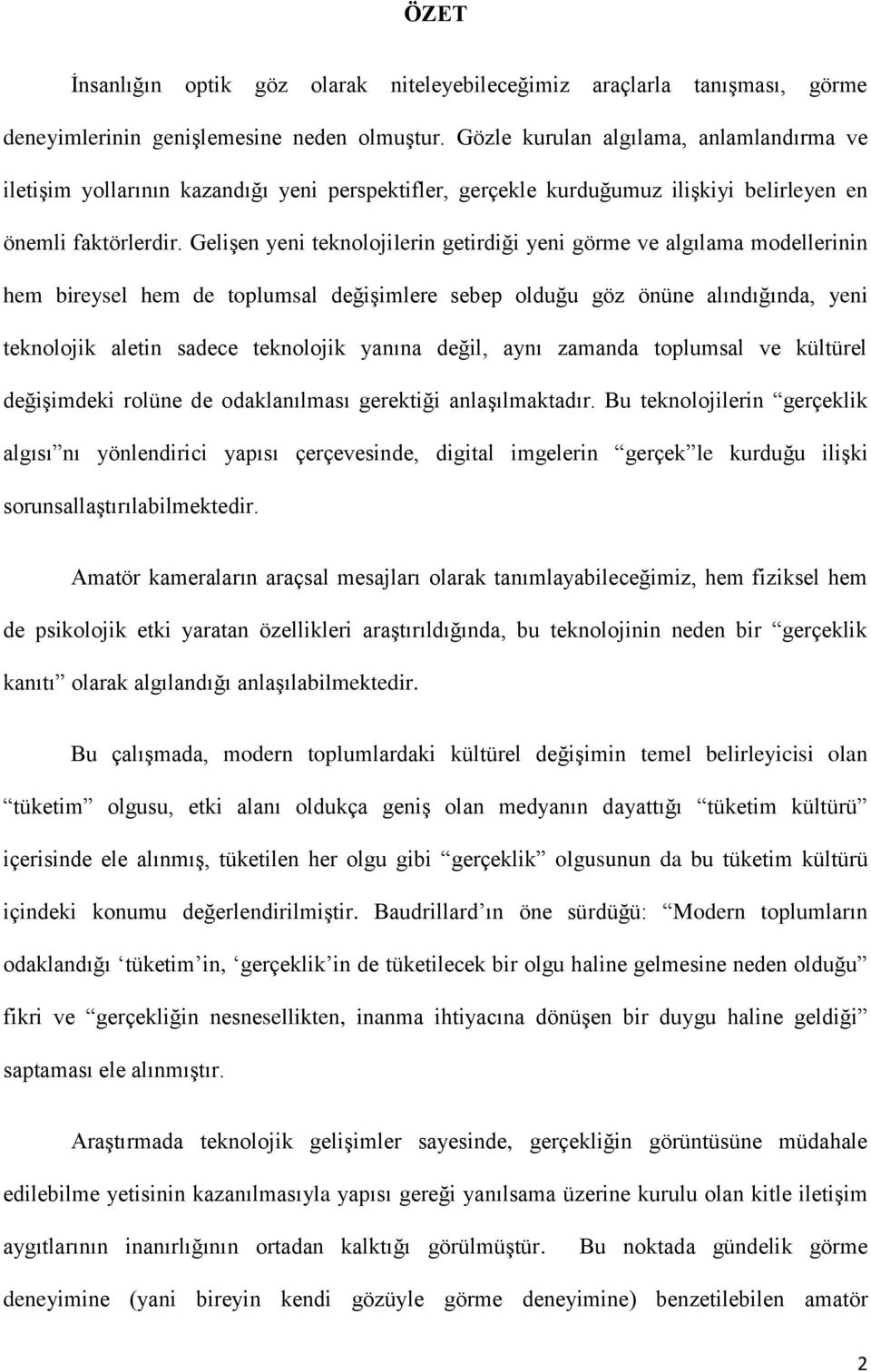 GeliĢen yeni teknolojilerin getirdiği yeni görme ve algılama modellerinin hem bireysel hem de toplumsal değiģimlere sebep olduğu göz önüne alındığında, yeni teknolojik aletin sadece teknolojik yanına