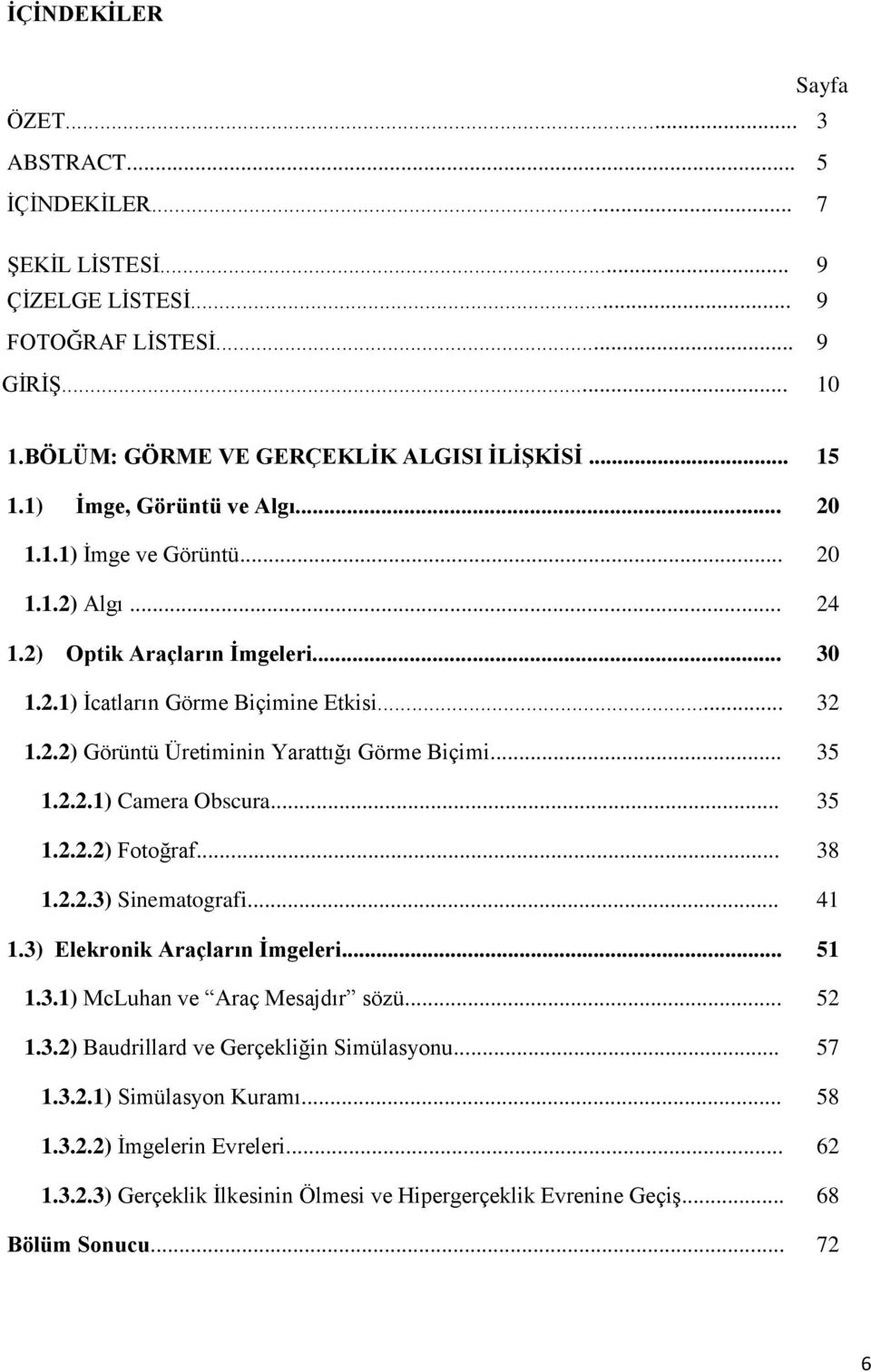 .. 35 1.2.2.1) Camera Obscura... 35 1.2.2.2) Fotoğraf... 38 1.2.2.3) Sinematografi... 41 1.3) Elekronik Araçların Ġmgeleri... 51 1.3.1) McLuhan ve Araç Mesajdır sözü... 52 1.3.2) Baudrillard ve Gerçekliğin Simülasyonu.