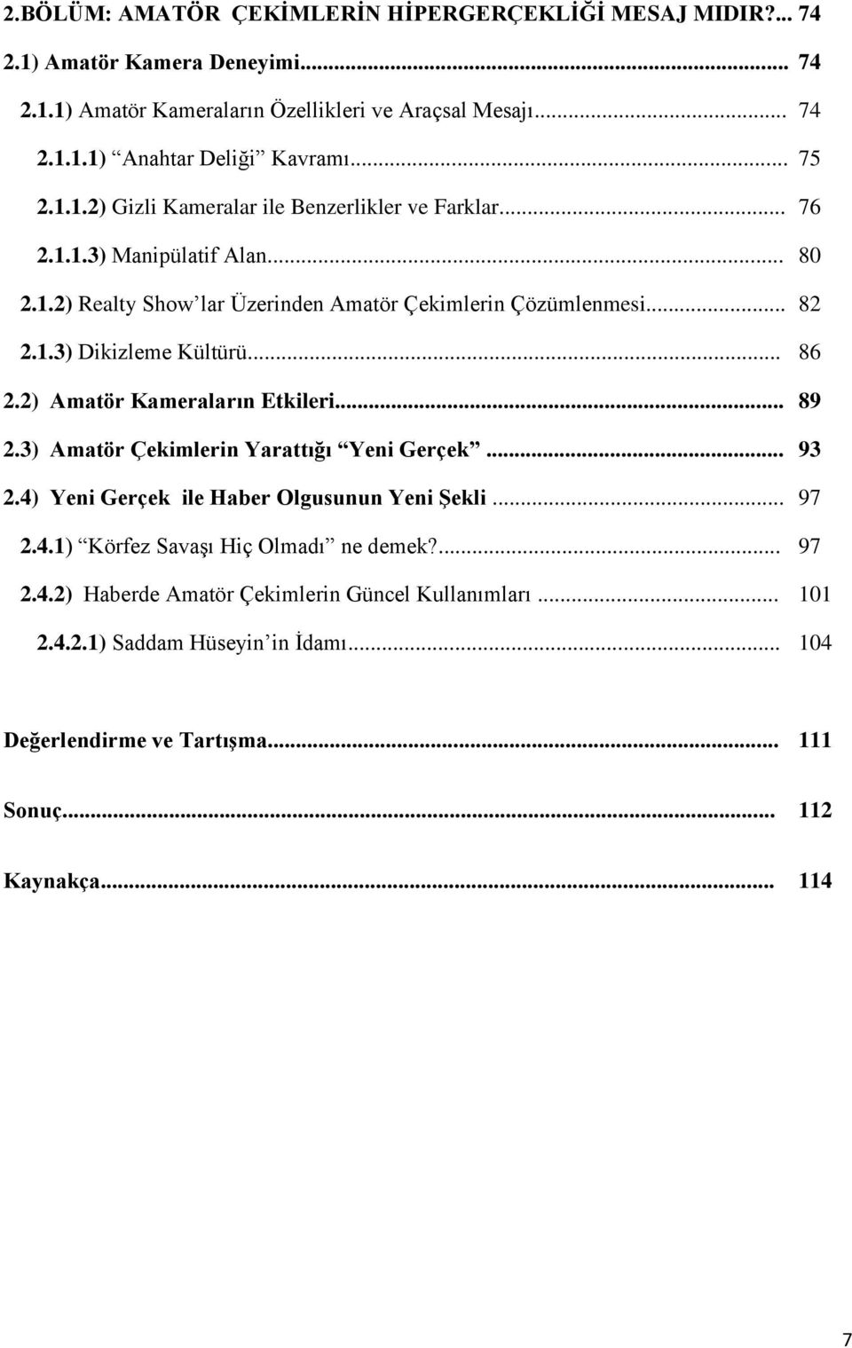 .. 86 2.2) Amatör Kameraların Etkileri... 89 2.3) Amatör Çekimlerin Yarattığı Yeni Gerçek... 93 2.4) Yeni Gerçek ile Haber Olgusunun Yeni ġekli... 97 2.4.1) Körfez SavaĢı Hiç Olmadı ne demek?