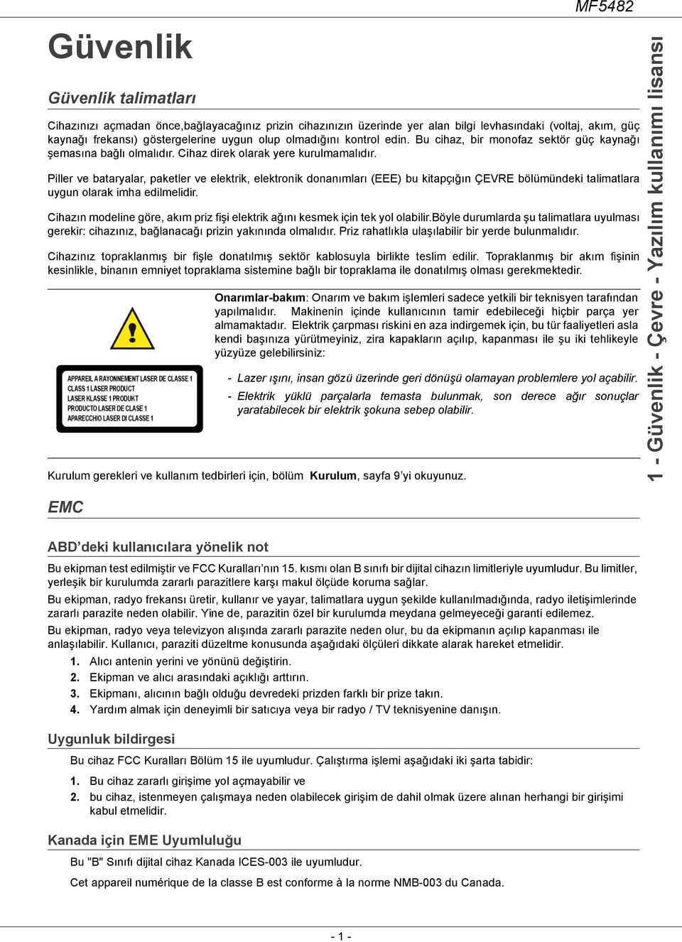 Piller ve bataryalar, paketler ve elektrik, elektronik donanımları (EEE) bu kitapçığın ÇEVRE bölümündeki talimatlara uygun olarak imha edilmelidir.