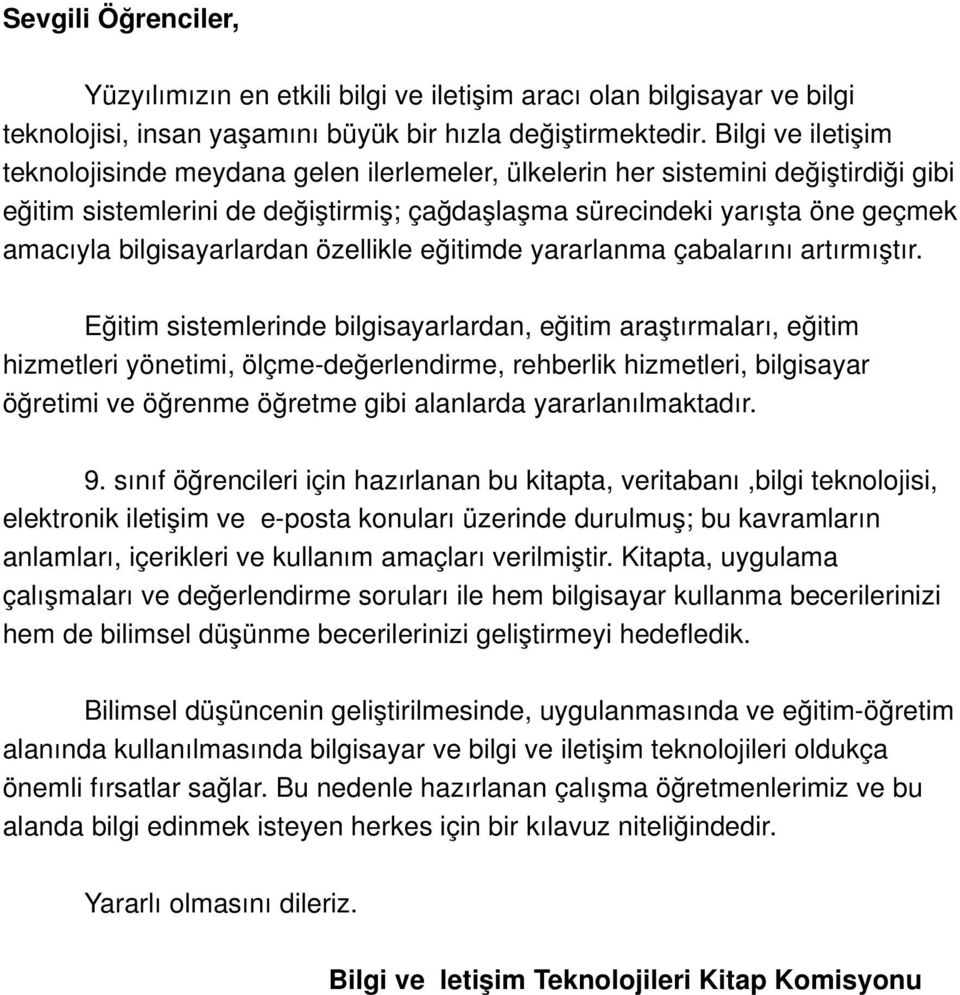 bilgisayarlardan özellikle eğitimde yararlanma çabalarını artırmıştır.