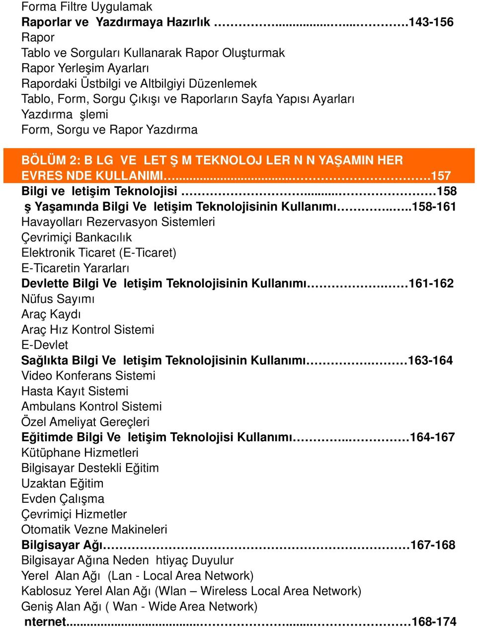 Yazdırma İşlemi Form, Sorgu ve Rapor Yazdırma BÖLÜM 2: BİLGİ VE İLETİŞİM TEKNOLOJİLERİNİN YAŞAMIN HER EVRESİNDE KULLANIMI....157 Bilgi ve İletişim Teknolojisi.