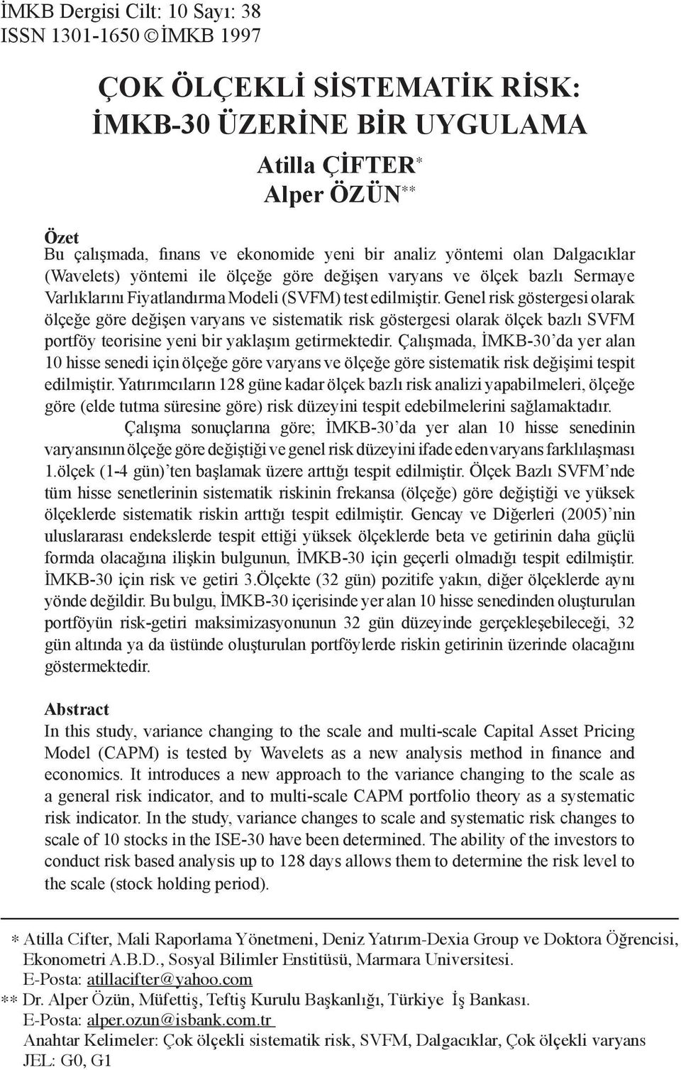 Genel risk göstergesi olarak ölçeğe göre değişen varyans ve sistematik risk göstergesi olarak ölçek bazlı SVFM portföy teorisine yeni bir yaklaşım getirmektedir.