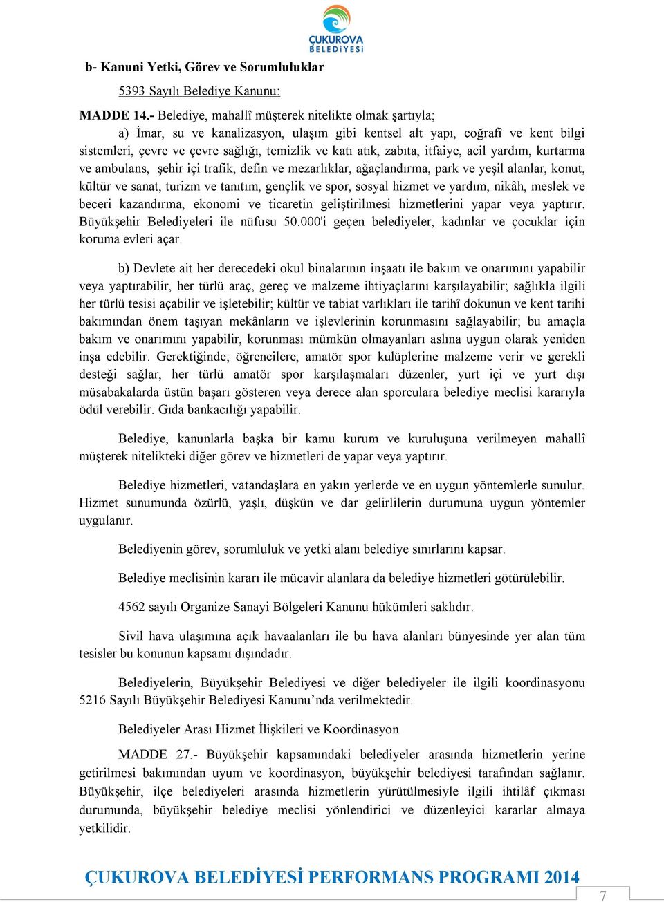 zabıta, itfaiye, acil yardım, kurtarma ve ambulans, şehir içi trafik, defin ve mezarlıklar, ağaçlandırma, park ve yeşil alanlar, konut, kültür ve sanat, turizm ve tanıtım, gençlik ve spor, sosyal