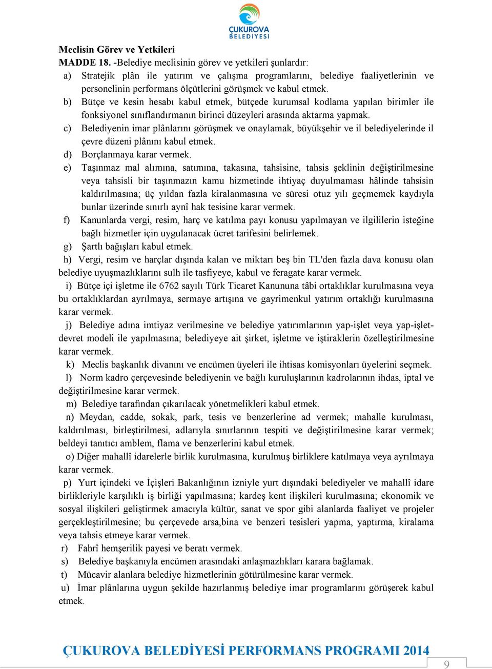 b) Bütçe ve kesin hesabı kabul etmek, bütçede kurumsal kodlama yapılan birimler ile fonksiyonel sınıflandırmanın birinci düzeyleri arasında aktarma yapmak.