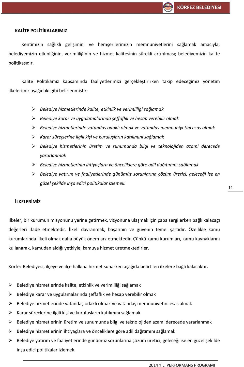 Kalite Politikamız kapsamında faaliyetlerimizi gerçekleştirirken takip edeceğimiz yönetim ilkelerimiz aşağıdaki gibi belirlenmiştir: Belediye hizmetlerinde kalite, etkinlik ve verimliliği sağlamak