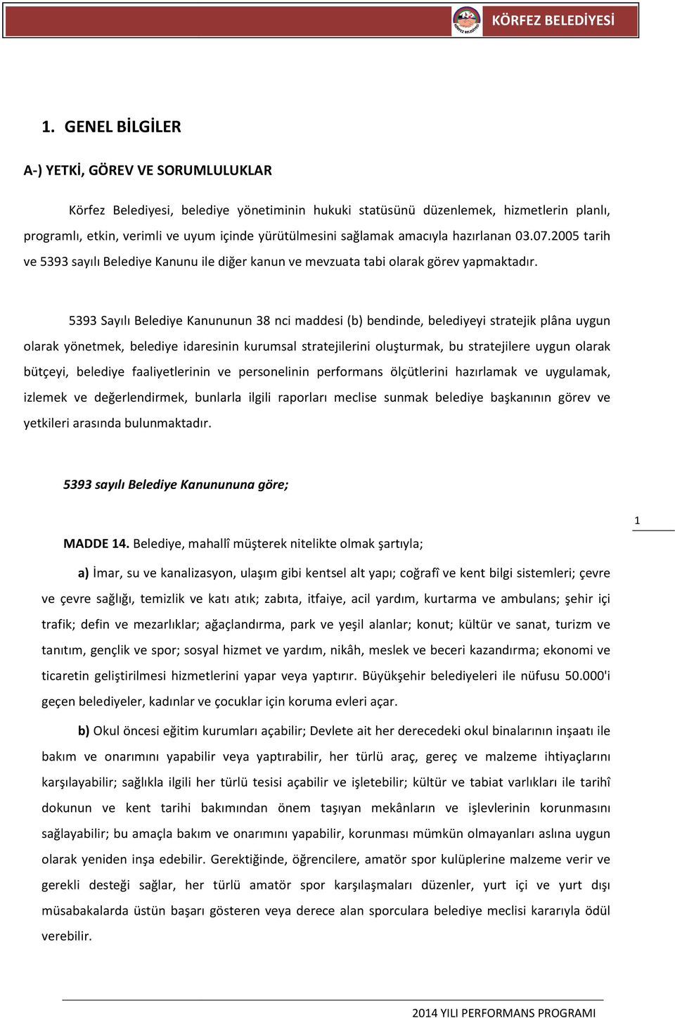 5393 Sayılı Belediye Kanununun 38 nci maddesi (b) bendinde, belediyeyi stratejik plâna uygun olarak yönetmek, belediye idaresinin kurumsal stratejilerini oluşturmak, bu stratejilere uygun olarak