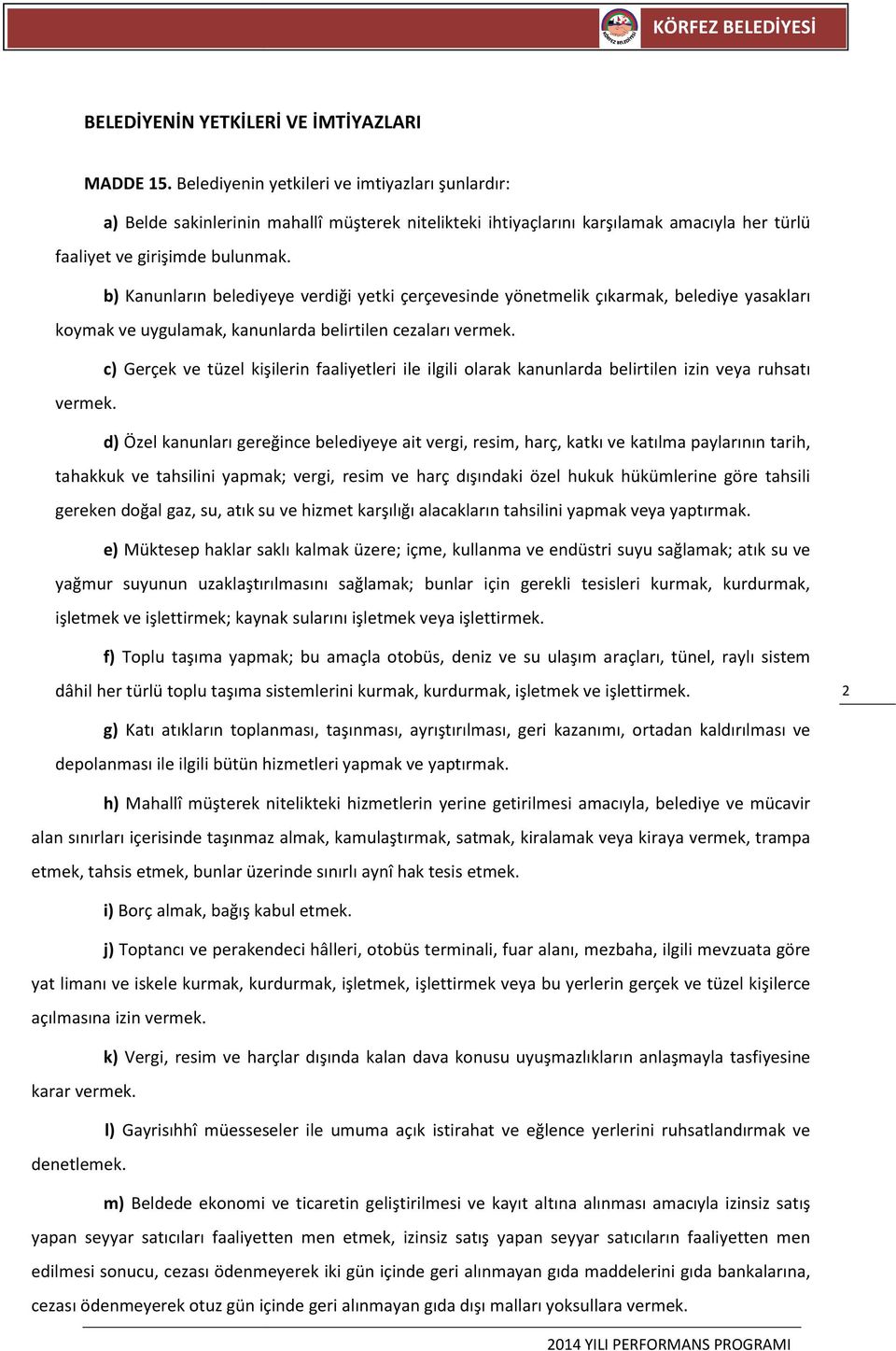 b) Kanunların belediyeye verdiği yetki çerçevesinde yönetmelik çıkarmak, belediye yasakları koymak ve uygulamak, kanunlarda belirtilen cezaları vermek.