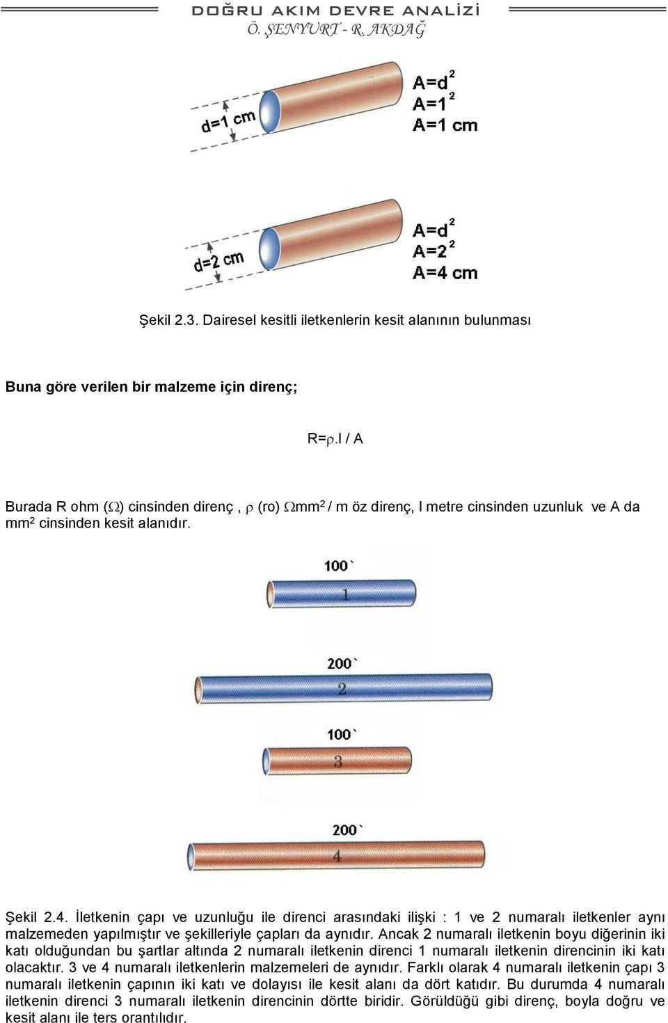 İletkenin çapı ve uzunluğu ile direnci arasındaki ilişki : 1 ve 2 numaralı iletkenler aynı malzemeden yapılmıştır ve şekilleriyle çapları da aynıdır.