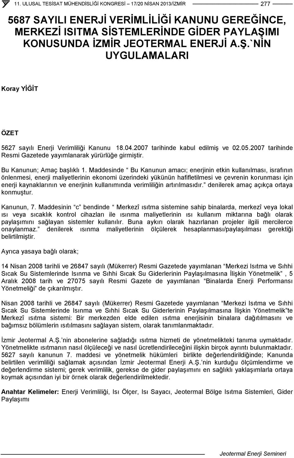 Maddesinde Bu Kanunun amacı; enerjinin etkin kullanılması, israfının önlenmesi, enerji maliyetlerinin ekonomi üzerindeki yükünün hafifletilmesi ve çevrenin korunması için enerji kaynaklarının ve