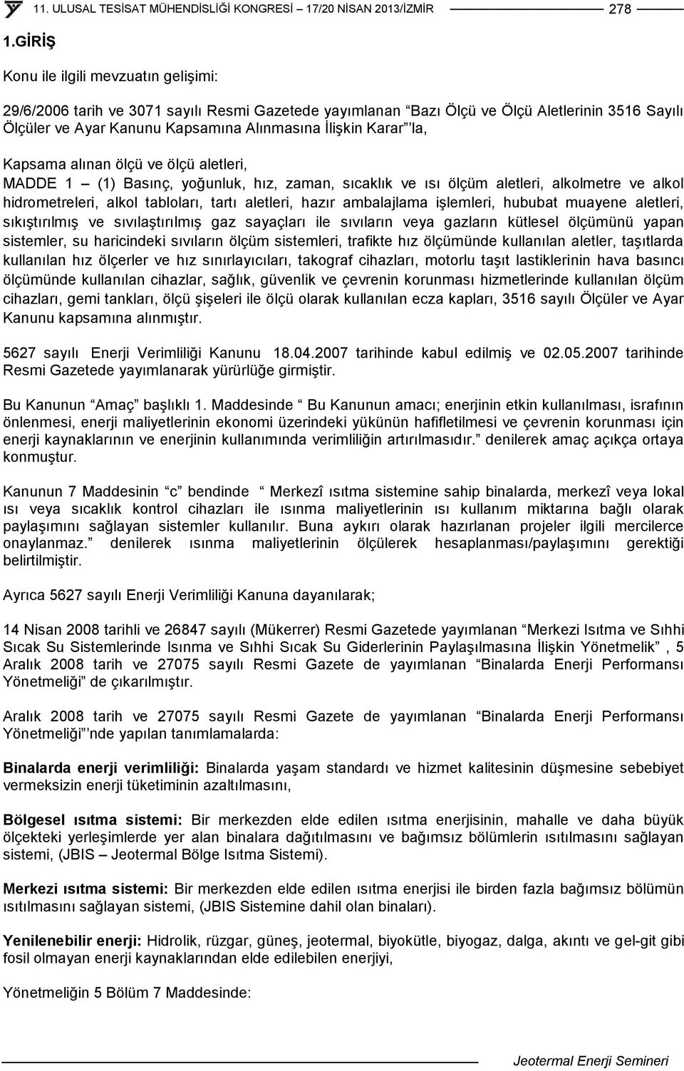 la, Kapsama alınan ölçü ve ölçü aletleri, MADDE 1 (1) Basınç, yoğunluk, hız, zaman, sıcaklık ve ısı ölçüm aletleri, alkolmetre ve alkol hidrometreleri, alkol tabloları, tartı aletleri, hazır