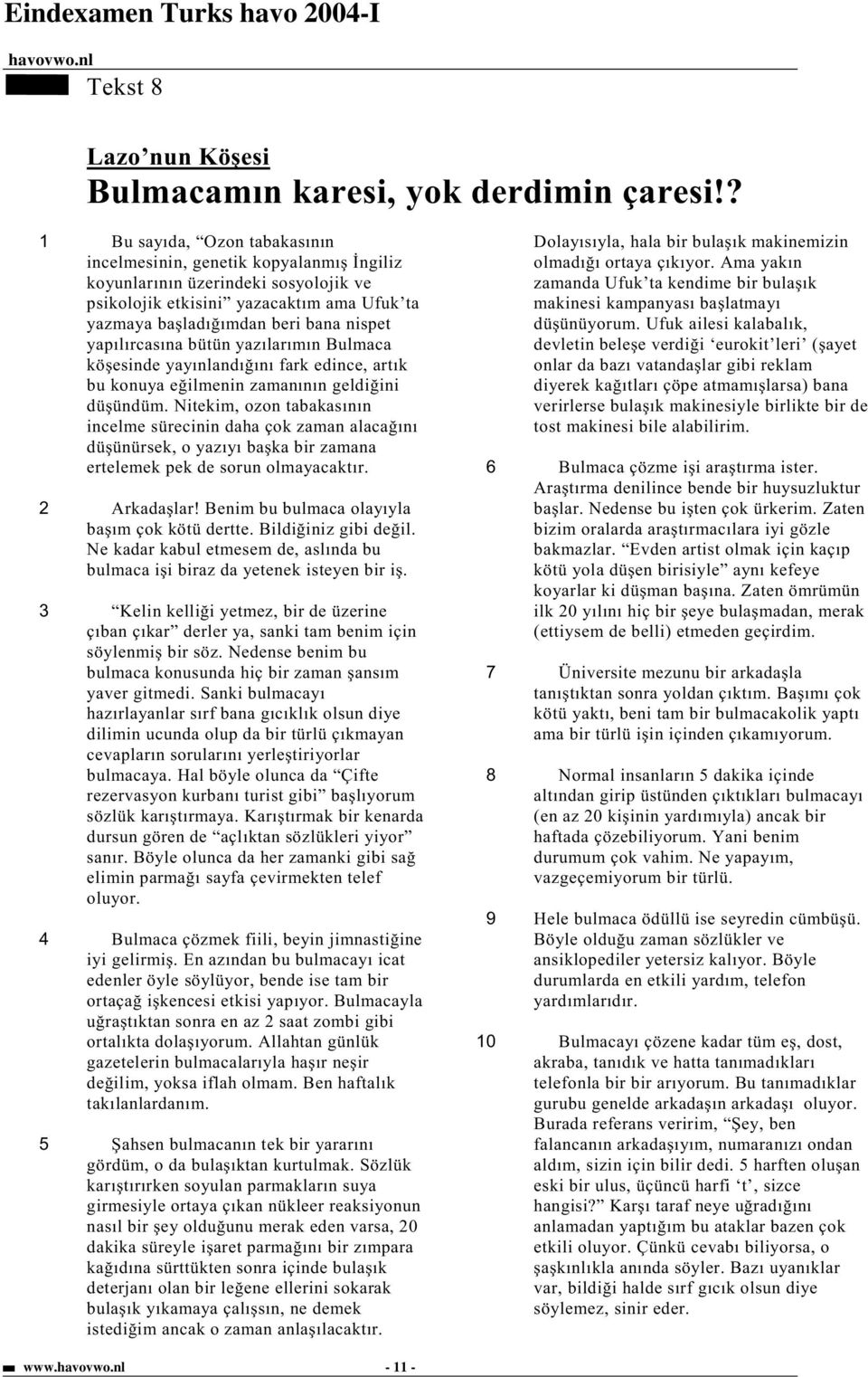 yapılırcasına bütün yazılarımın Bulmaca kö esinde yayınlandı ını fark edince, artık bu konuya e ilmenin zamanının geldi ini dü ündüm.