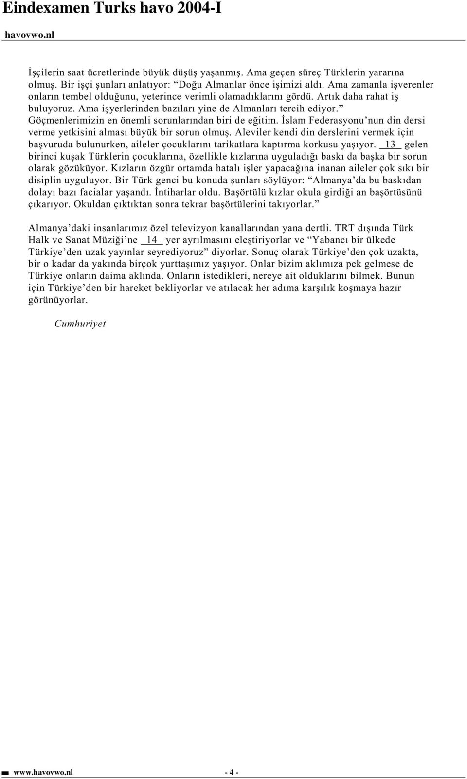 Göçmenlerimizin en önemli sorunlarından biri de e itim. slam Federasyonu nun din dersi verme yetkisini alması büyük bir sorun olmu.