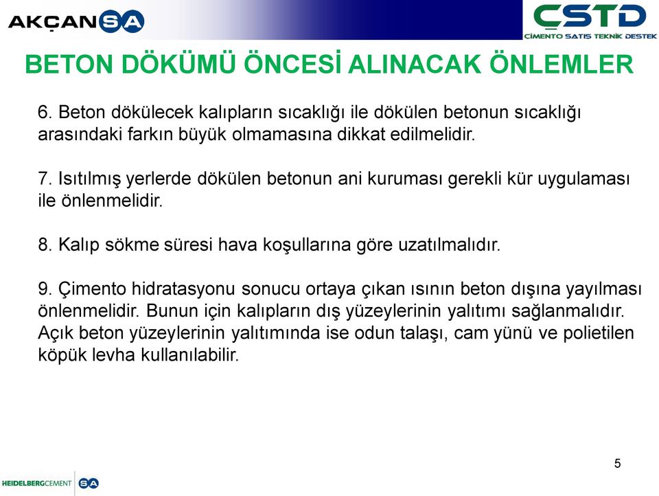 Isıtılmış yerlerde dökülen betonun ani kuruması gerekli kür uygulaması ile önlenmelidir. 8.