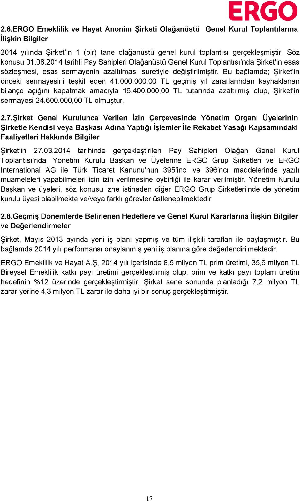 Bu bağlamda; Şirket in önceki sermayesini teşkil eden 41.000.000,00 TL geçmiş yıl zararlarından kaynaklanan bilanço açığını kapatmak amacıyla 16.400.